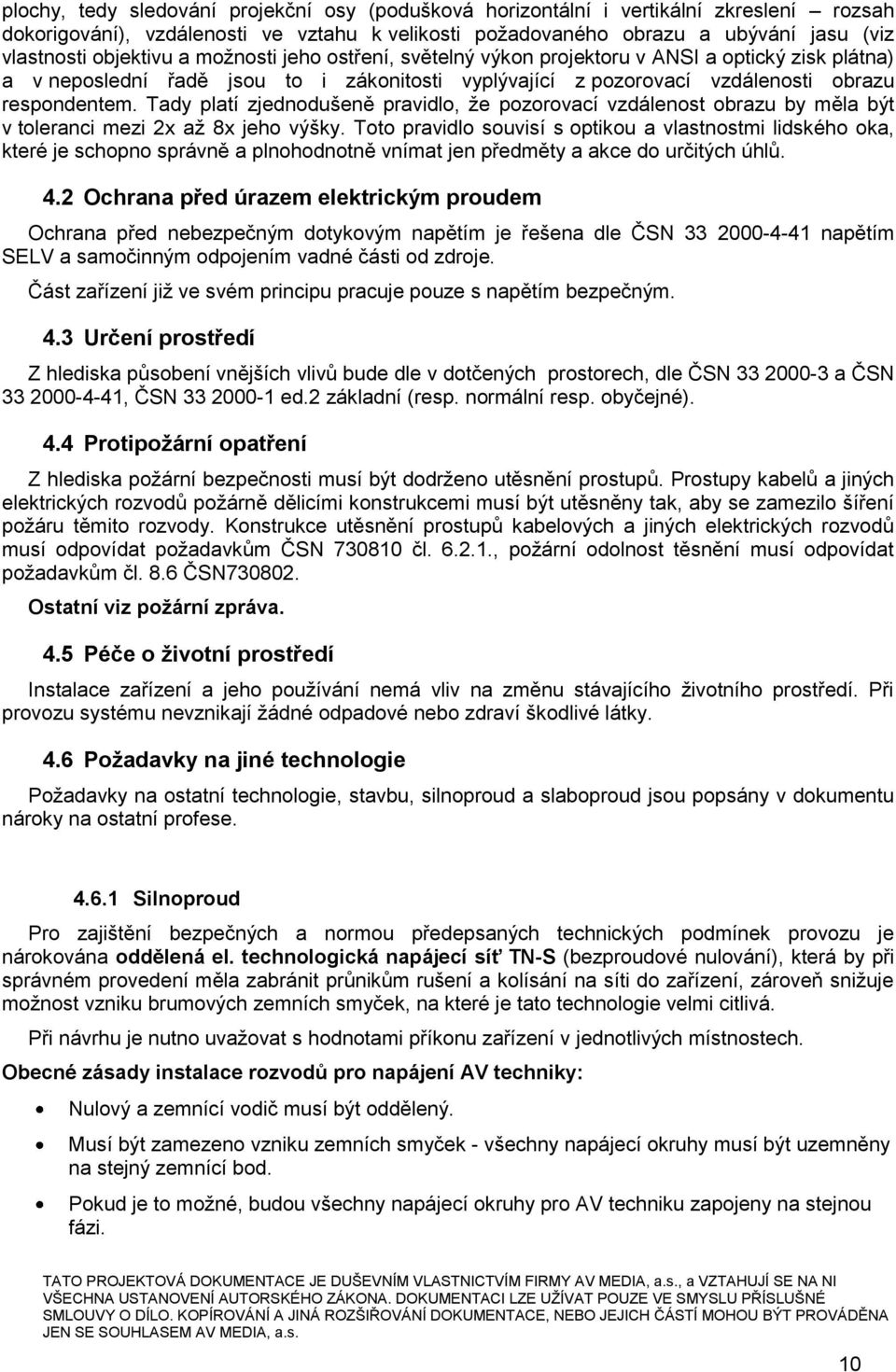 Tady platí zjednodušeně pravidlo, že pozorovací vzdálenost obrazu by měla být v toleranci mezi 2x až 8x jeho výšky.