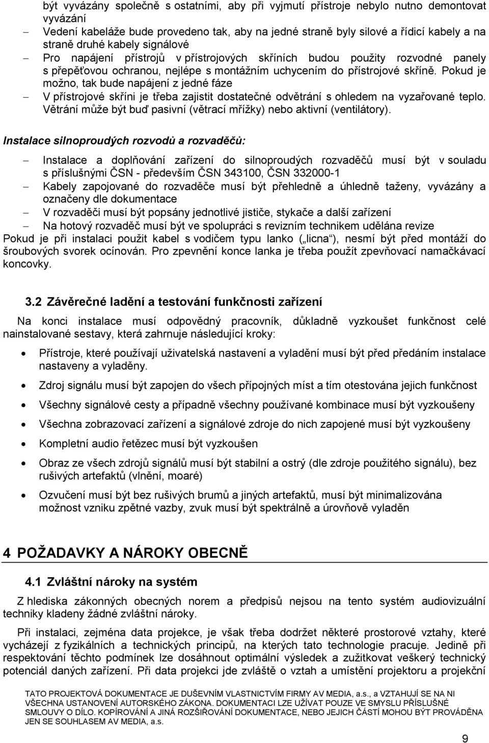 Pokud je možno, tak bude napájení z jedné fáze V přístrojové skříni je třeba zajistit dostatečné odvětrání s ohledem na vyzařované teplo.