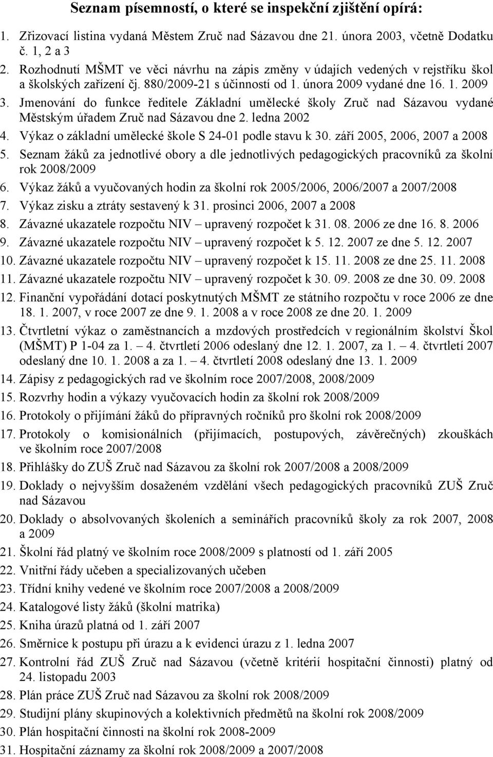 Jmenování do funkce ředitele Základní umělecké školy Zruč nad Sázavou vydané Městským úřadem Zruč nad Sázavou dne 2. ledna 2002 4. Výkaz o základní umělecké škole S 24-01 podle stavu k 30.