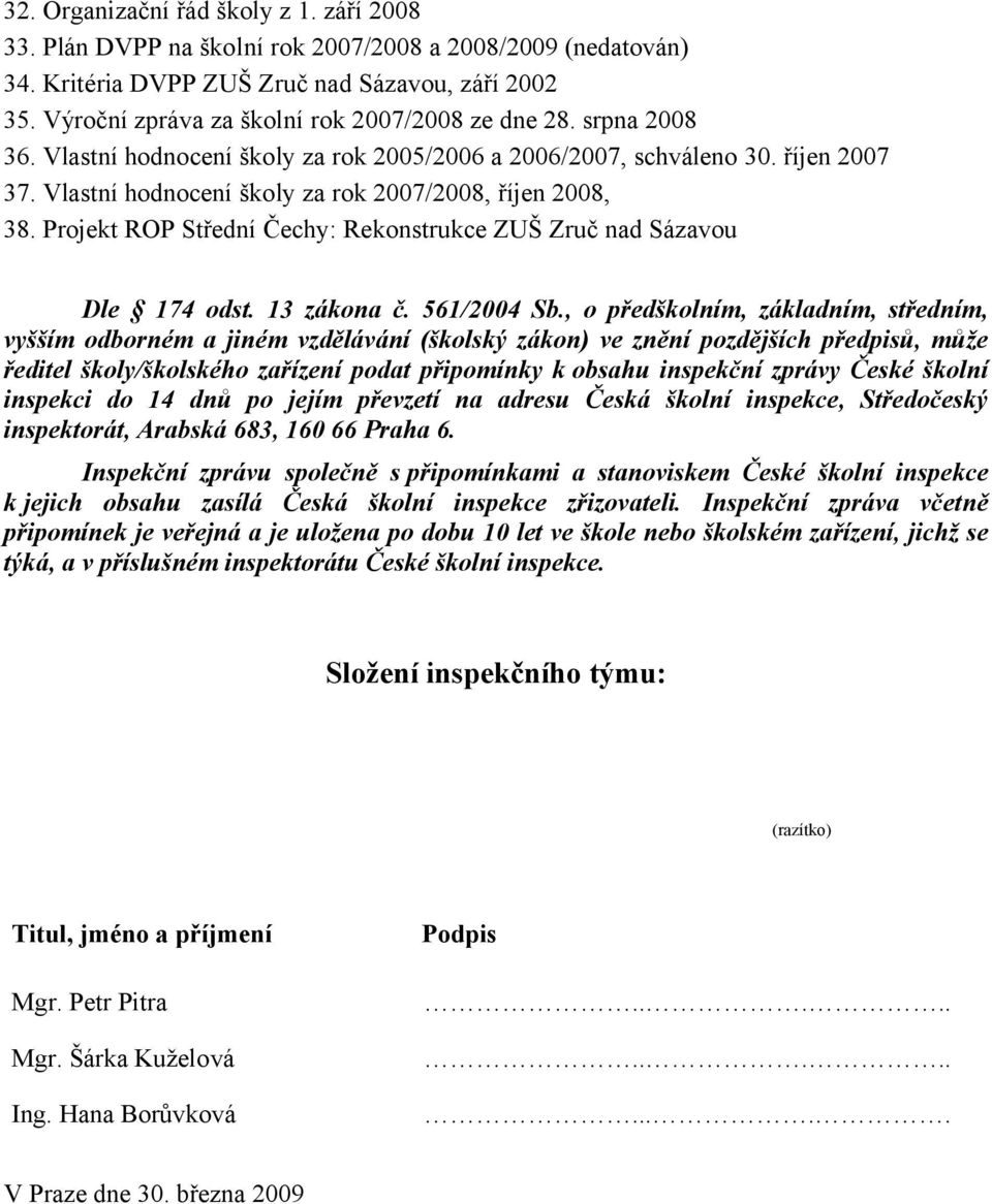Vlastní hodnocení školy za rok 2007/2008, říjen 2008, 38. Projekt ROP Střední Čechy: Rekonstrukce ZUŠ Zruč nad Sázavou Dle 174 odst. 13 zákona č. 561/2004 Sb.