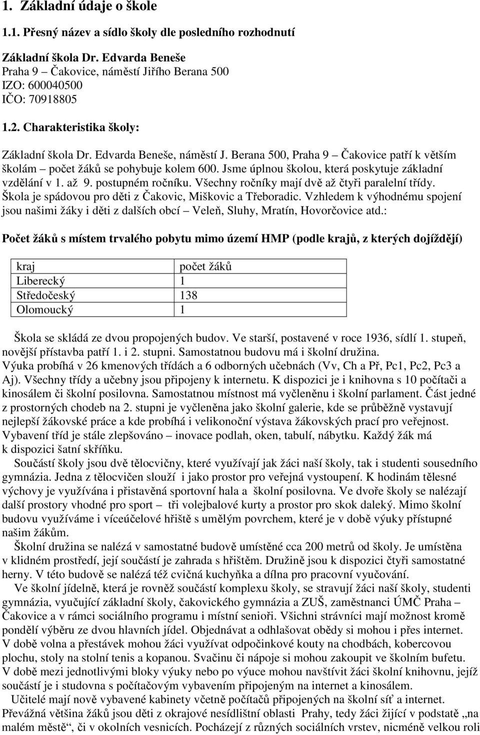 Jsme úplnou školou, která poskytuje základní vzdělání v 1. až 9. postupném ročníku. Všechny ročníky mají dvě až čtyři paralelní třídy. Škola je spádovou pro děti z Čakovic, Miškovic a Třeboradic.