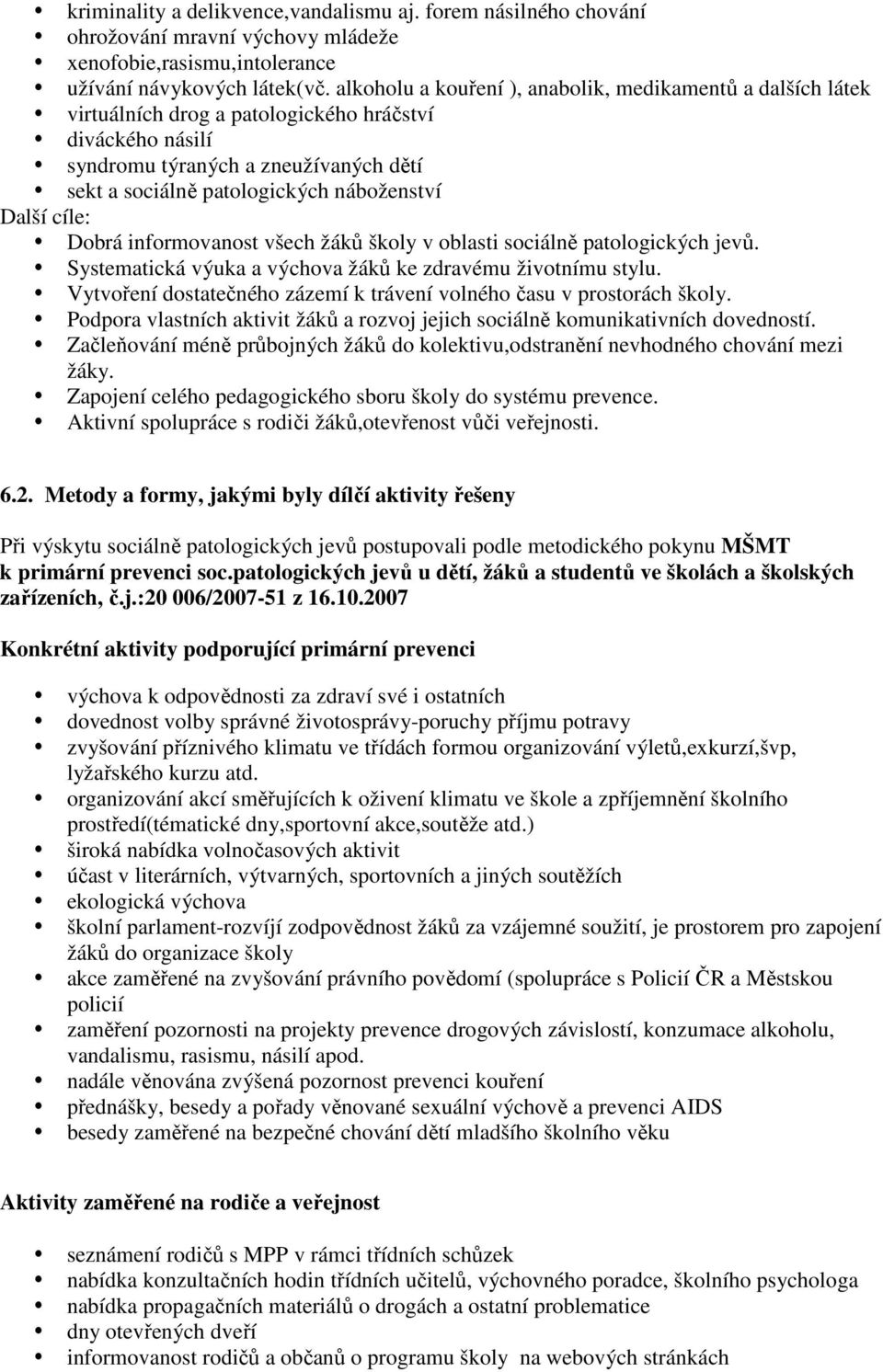 Další cíle: Dobrá informovanost všech žáků školy v oblasti sociálně patologických jevů. Systematická výuka a výchova žáků ke zdravému životnímu stylu.