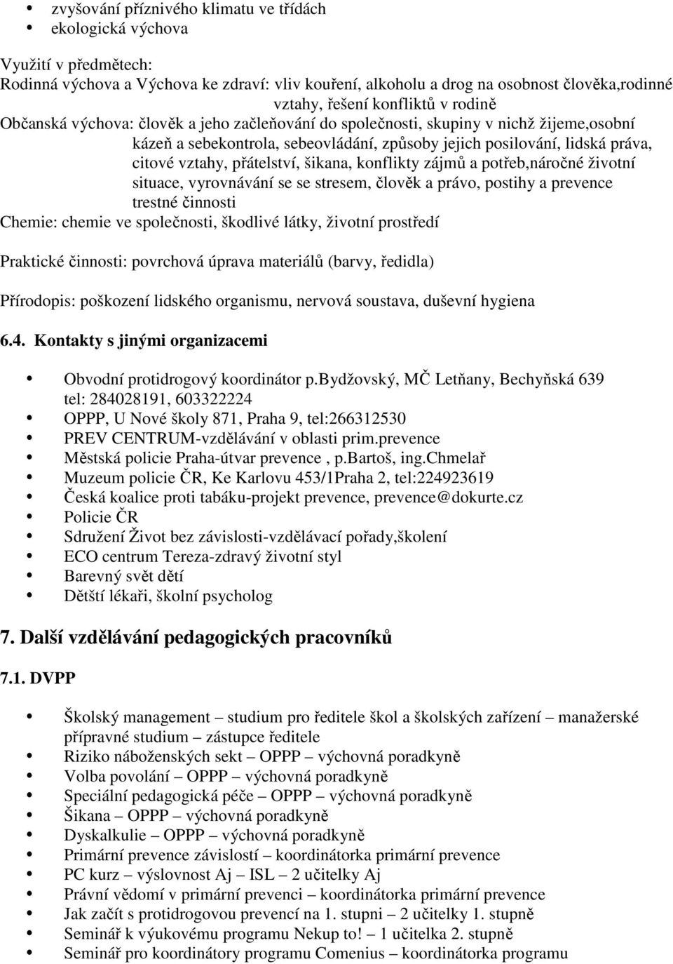 vztahy, přátelství, šikana, konflikty zájmů a potřeb,náročné životní situace, vyrovnávání se se stresem, člověk a právo, postihy a prevence trestné činnosti Chemie: chemie ve společnosti, škodlivé