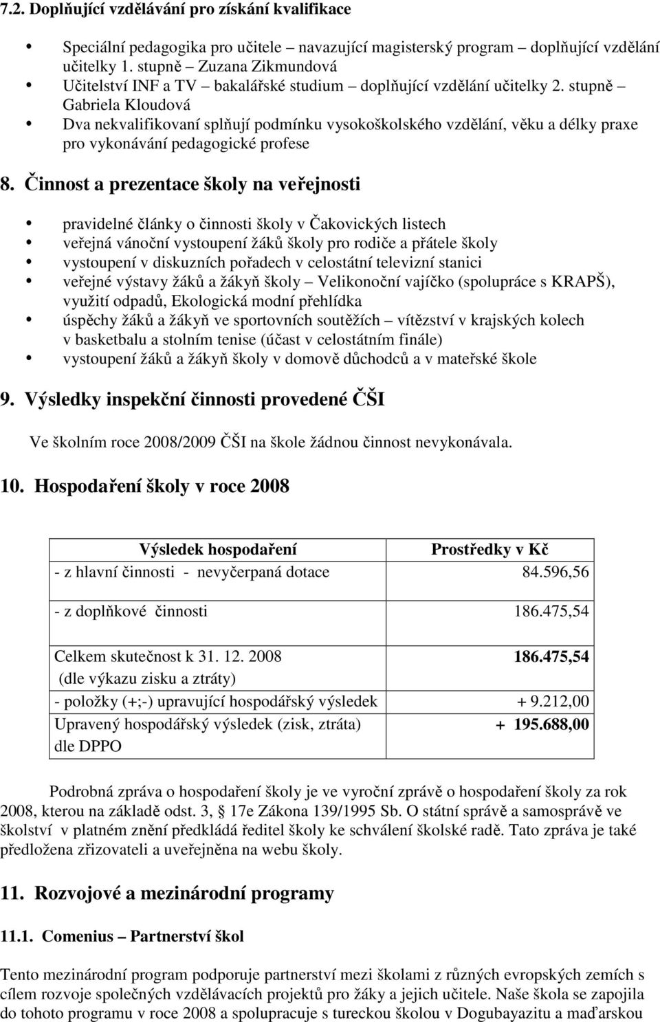 stupně Gabriela Kloudová Dva nekvalifikovaní splňují podmínku vysokoškolského vzdělání, věku a délky praxe pro vykonávání pedagogické profese 8.