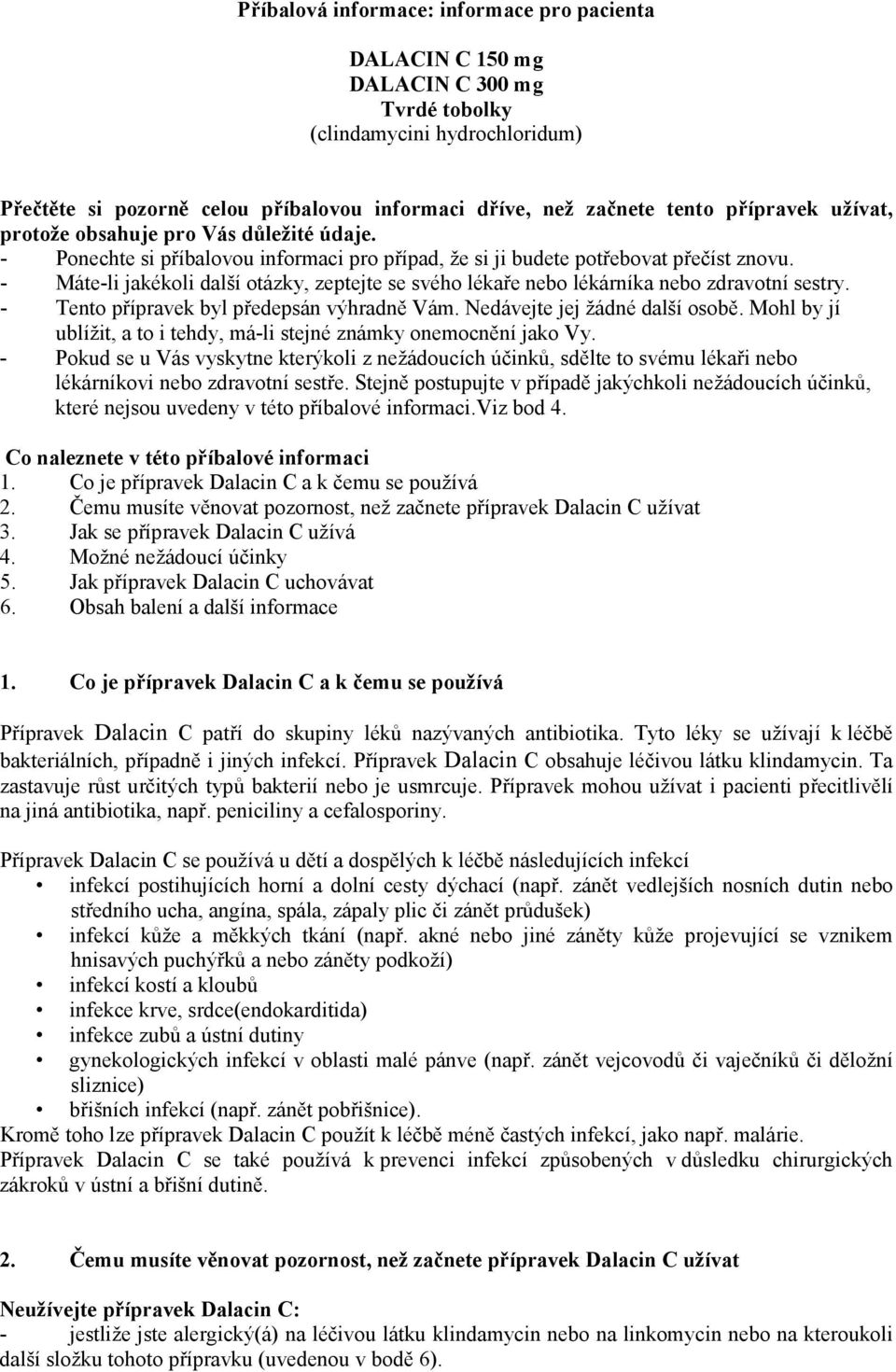 - Máte-li jakékoli další otázky, zeptejte se svého lékaře nebo lékárníka nebo zdravotní sestry. - Tento přípravek byl předepsán výhradně Vám. Nedávejte jej žádné další osobě.