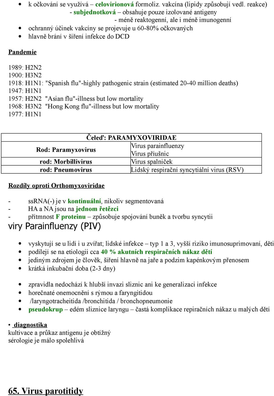 Pandemie 1989: H2N2 1900: H3N2 1918: H1N1: "Spanish flu"-highly pathogenic strain (estimated 20-40 million deaths) 1947: H1N1 1957: H2N2 "Asian flu"-illness but low mortality 1968: H3N2 "Hong Kong