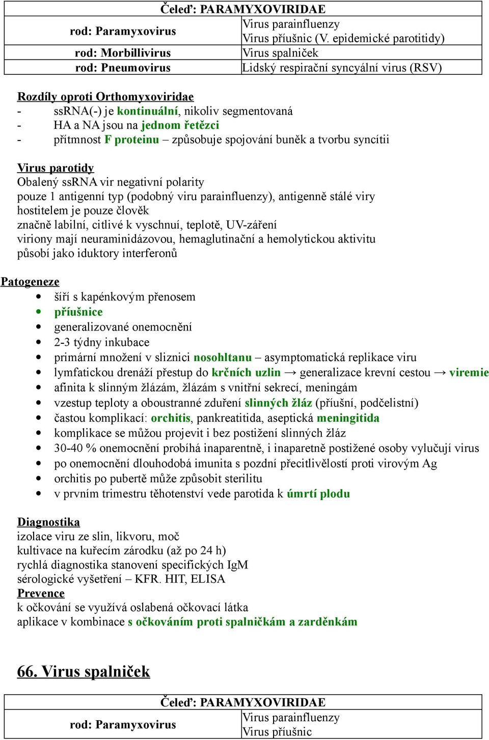 a NA jsou na jednom řetězci - přítmnost F proteinu způsobuje spojování buněk a tvorbu syncítii Virus parotidy Obalený ssrna vir negativní polarity pouze 1 antigenní typ (podobný viru parainfluenzy),