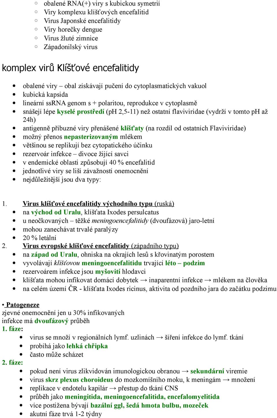 flaviviridae (vydrží v tomto ph až 24h) antigenně příbuzné viry přenášené klíšťaty (na rozdíl od ostatních Flaviviridae) možný přenos nepasterizovaným mlékem většinou se replikují bez cytopatického
