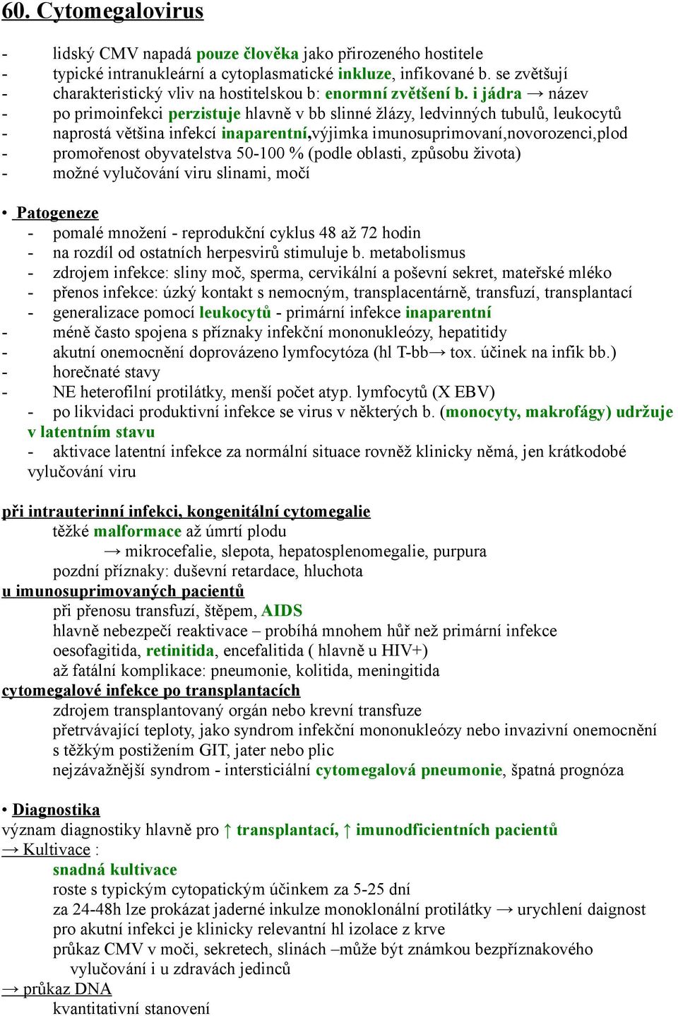i jádra název - po primoinfekci perzistuje hlavně v bb slinné žlázy, ledvinných tubulů, leukocytů - naprostá většina infekcí inaparentní,výjimka imunosuprimovaní,novorozenci,plod - promořenost