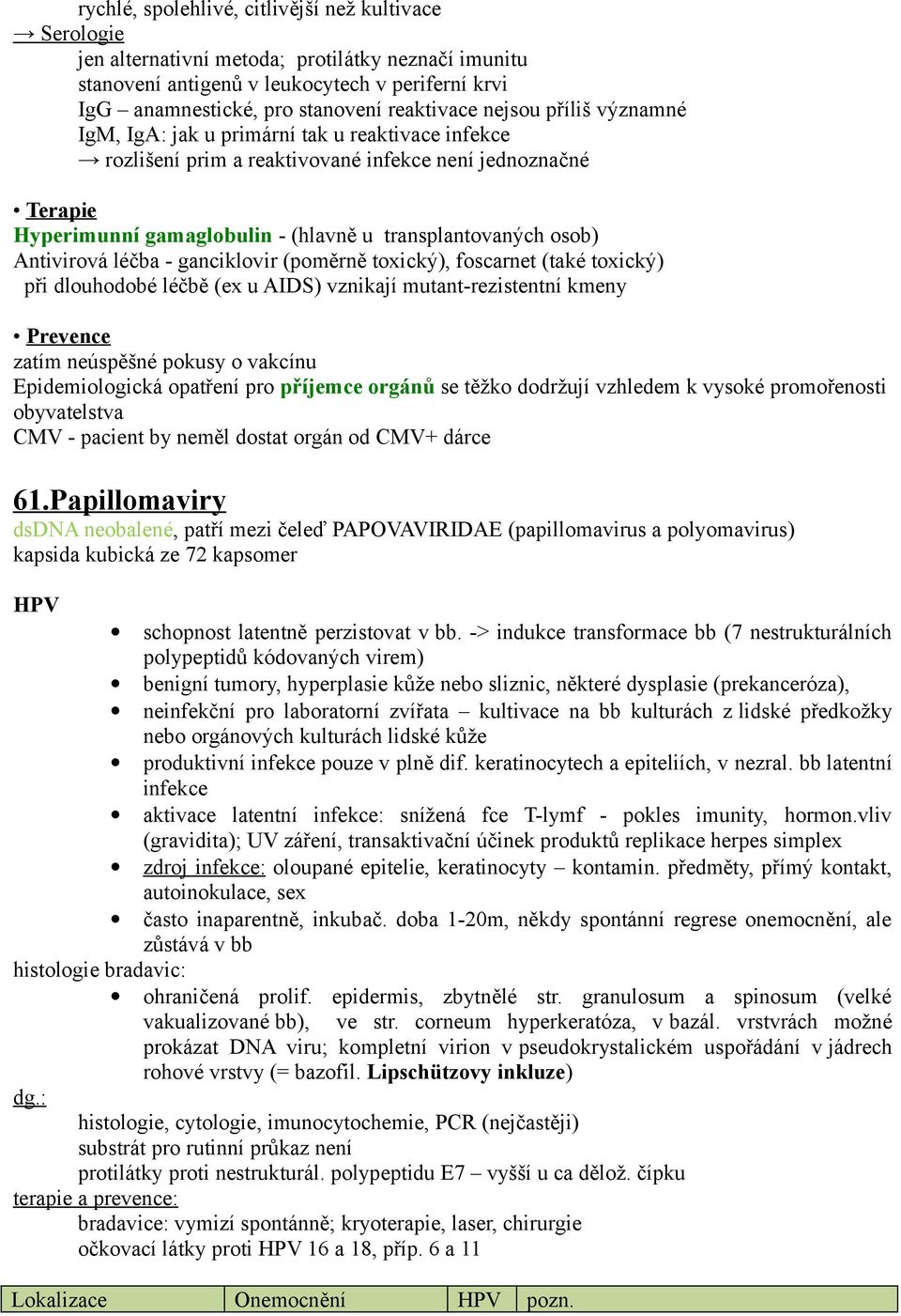 Antivirová léčba - ganciklovir (poměrně toxický), foscarnet (také toxický) při dlouhodobé léčbě (ex u AIDS) vznikají mutant-rezistentní kmeny Prevence zatím neúspěšné pokusy o vakcínu Epidemiologická