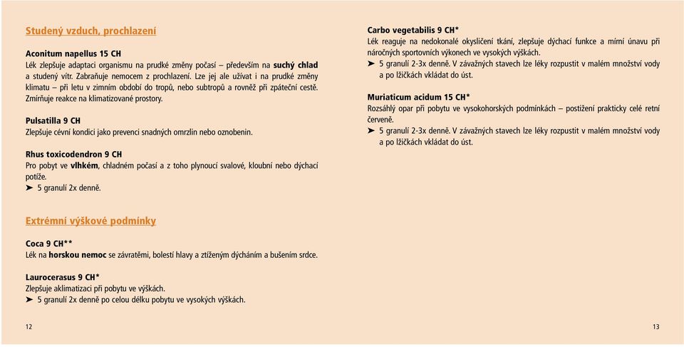 Pulsatilla 9 CH Zlepšuje cévní kondici jako prevenci snadných omrzlin nebo oznobenin.