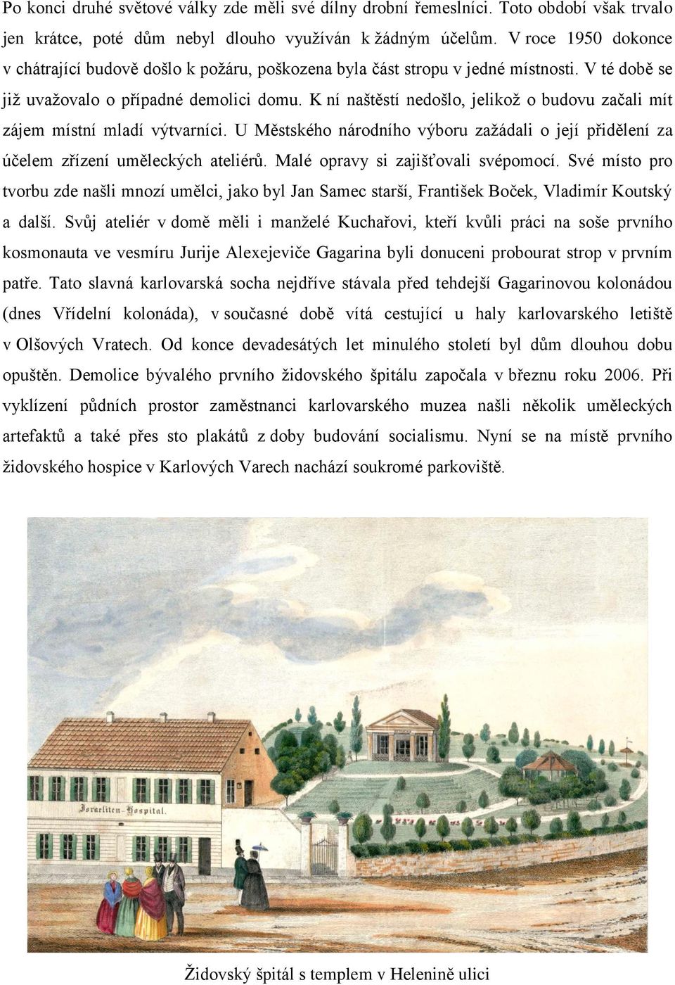 K ní naštěstí nedošlo, jelikož o budovu začali mít zájem místní mladí výtvarníci. U Městského národního výboru zažádali o její přidělení za účelem zřízení uměleckých ateliérů.
