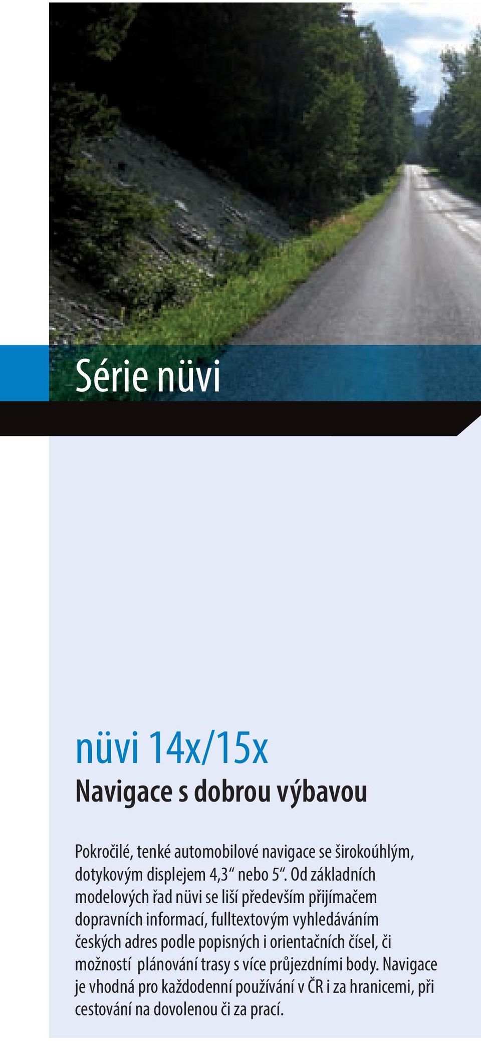 Od základních modelových řad nüvi se liší především přijímačem dopravních informací, fulltextovým vyhledáváním