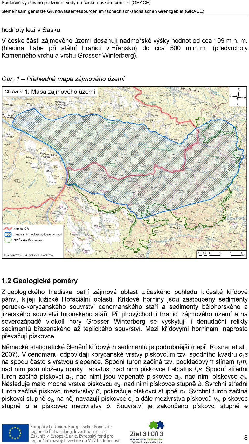 2 Geologické poměry Z geologického hlediska patří zájmová oblast z českého pohledu k české křídové pánvi, k její lužické litofaciální oblasti.