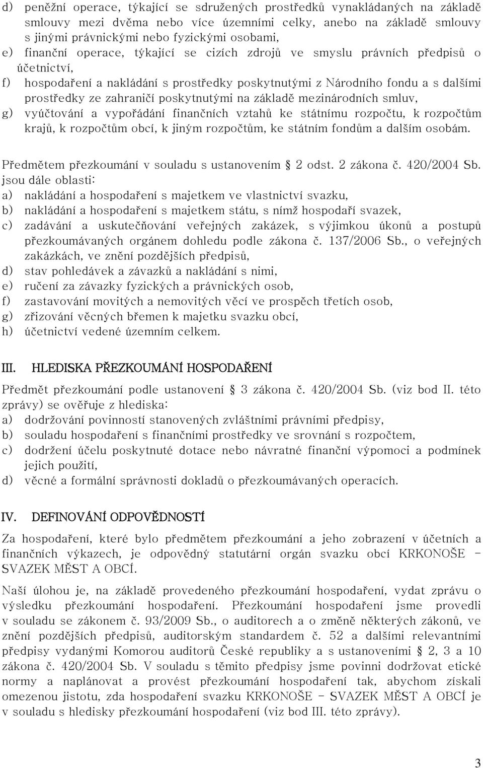 poskytnutými na základě mezinárodních smluv, g) vyúčtování a vypořádání finančních vztahů ke státnímu rozpočtu, k rozpočtům krajů, k rozpočtům obcí, k jiným rozpočtům, ke státním fondům a dalším