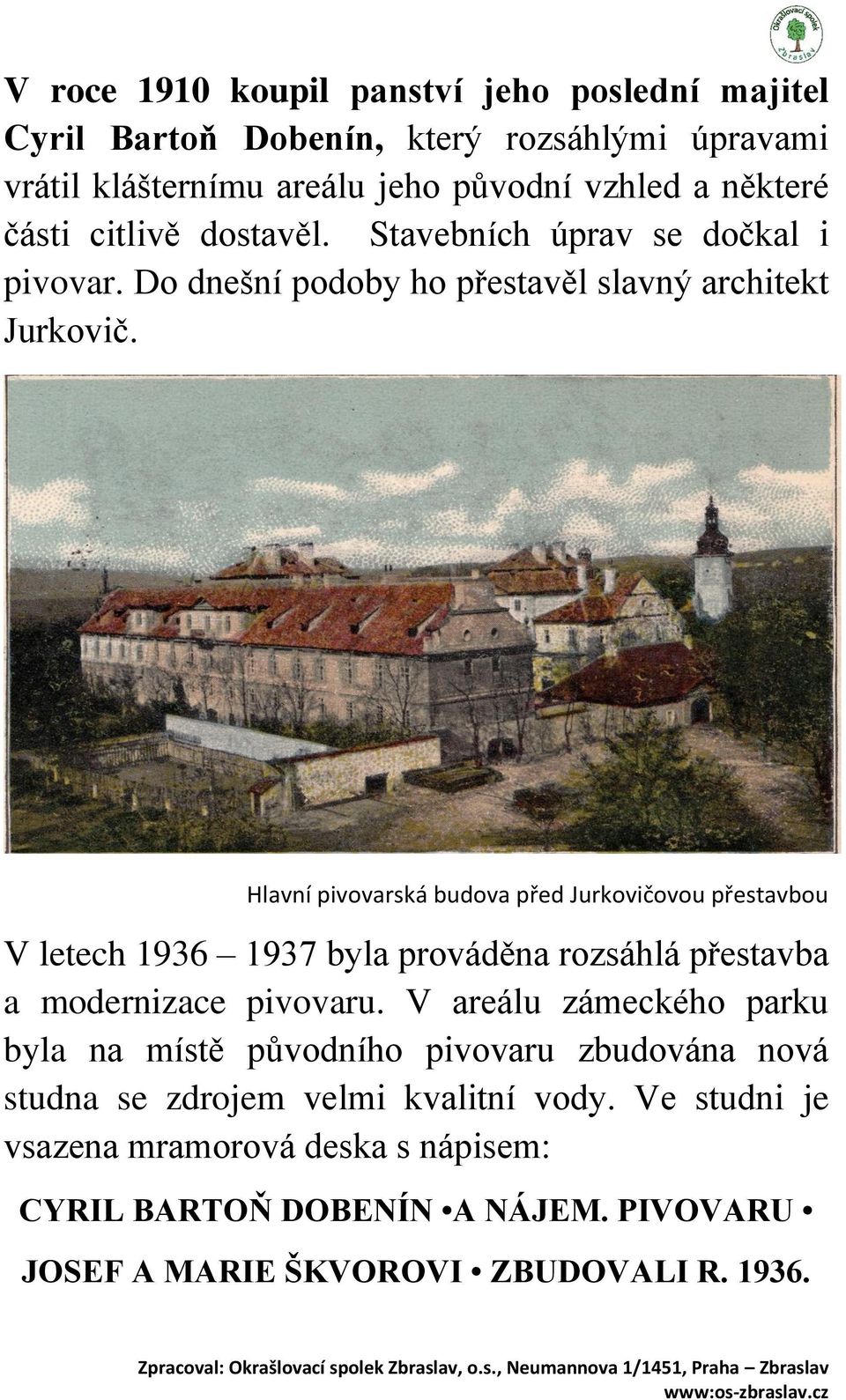 Hlavní pivovarská budova před Jurkovičovou přestavbou V letech 1936 1937 byla prováděna rozsáhlá přestavba a modernizace pivovaru.