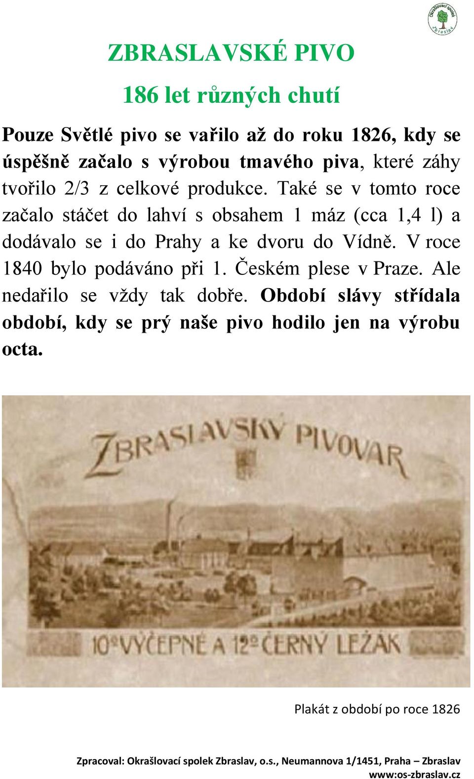 Také se v tomto roce začalo stáčet do lahví s obsahem 1 máz (cca 1,4 l) a dodávalo se i do Prahy a ke dvoru do Vídně.