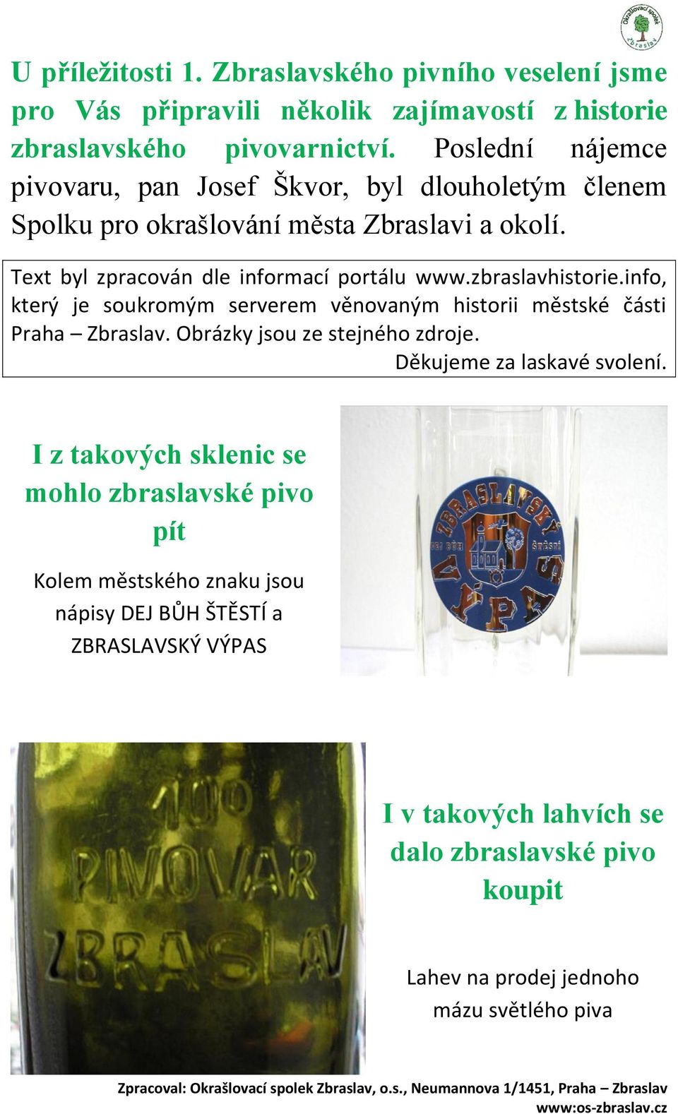 zbraslavhistorie.info, který je soukromým serverem věnovaným historii městské části Praha Zbraslav. Obrázky jsou ze stejného zdroje. Děkujeme za laskavé svolení.