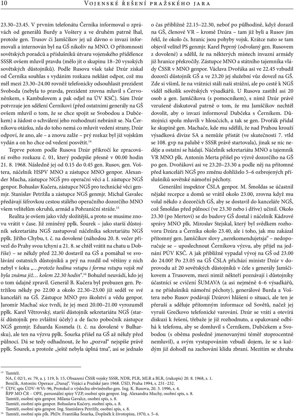 O přítomnosti sovětských poradců a příslušníků útvaru vojenského přidělence SSSR ovšem mluvil pravdu (mělo jít o skupinu 18 20 vysokých sovětských důstojníků).