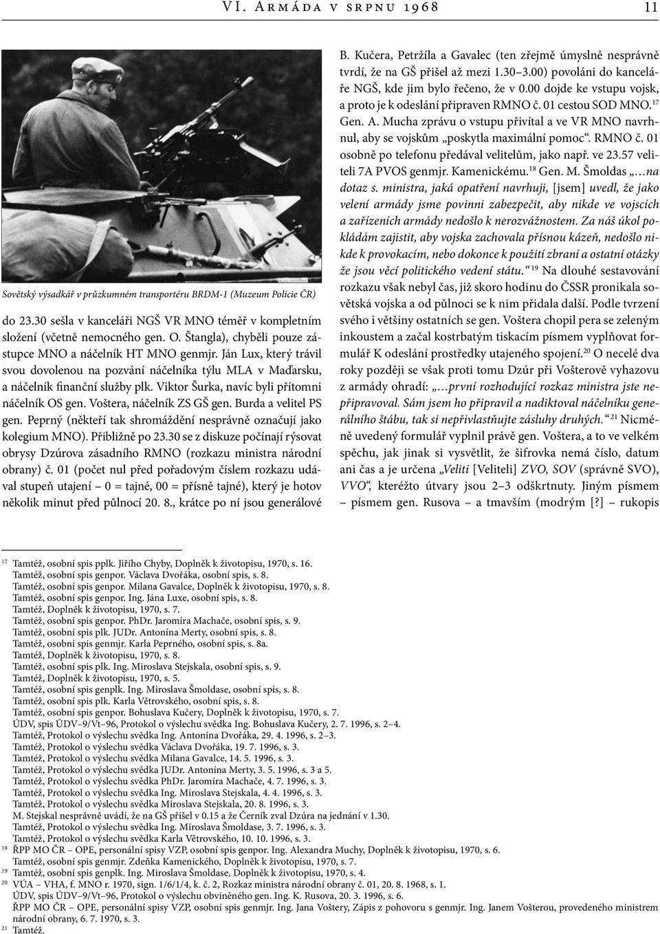 Viktor Šurka, navíc byli přítomni náčelník OS gen. Voštera, náčelník ZS GŠ gen. Burda a velitel PS gen. Peprný (někteří tak shromáždění nesprávně označují jako kolegium MNO). Přibližně po 23.