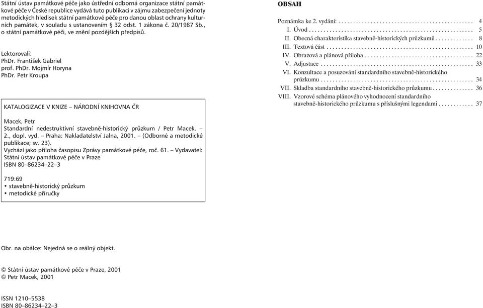 PhDr. Mojmír Horyna PhDr. Petr Kroupa KATALOGIZACE V KNIZE NÁRODNÍ KNIHOVNA ČR OBSAH Poznámka ke 2. vydání:.............................................. 4 I. Úvod........................................................ 5 II.