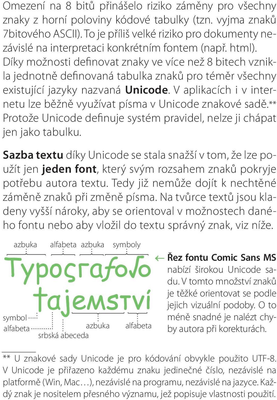 Díky možnosti definovat znaky ve více než 8 bitech vznikla jednotně definovaná tabulka znaků pro téměr všechny existující jazyky nazvaná Unicode.