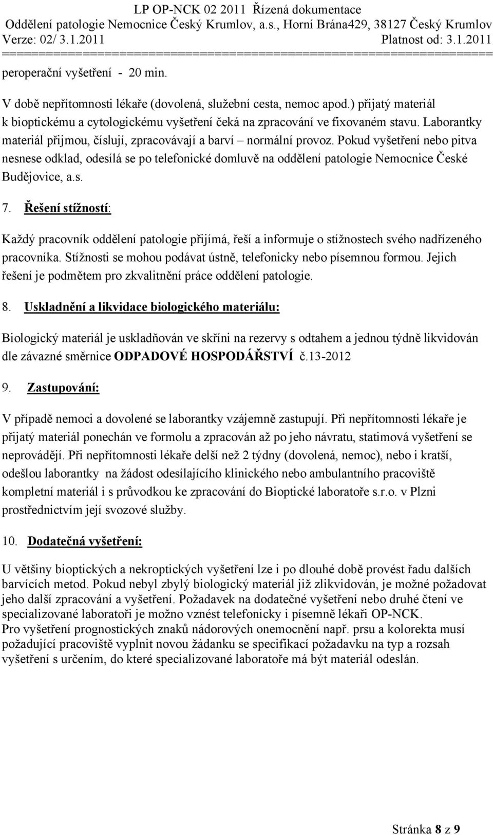 Pokud vyšetření nebo pitva nesnese odklad, odesílá se po telefonické domluvě na oddělení patologie Nemocnice České Budějovice, a.s. 7.