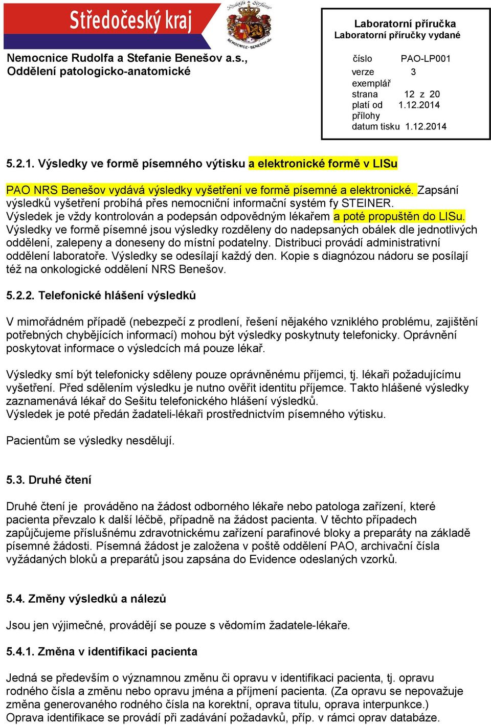 Výsledky ve formě písemné jsou výsledky rozděleny do nadepsaných obálek dle jednotlivých oddělení, zalepeny a doneseny do místní podatelny. Distribuci provádí administrativní oddělení laboratoře.