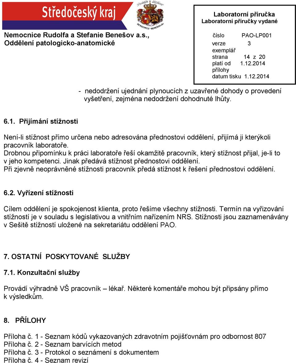 Při zjevně neoprávněné stížnosti pracovník předá stížnost k řešení přednostovi oddělení. 6.2. Vyřízení stížnosti Cílem oddělení je spokojenost klienta, proto řešíme všechny stížnosti.