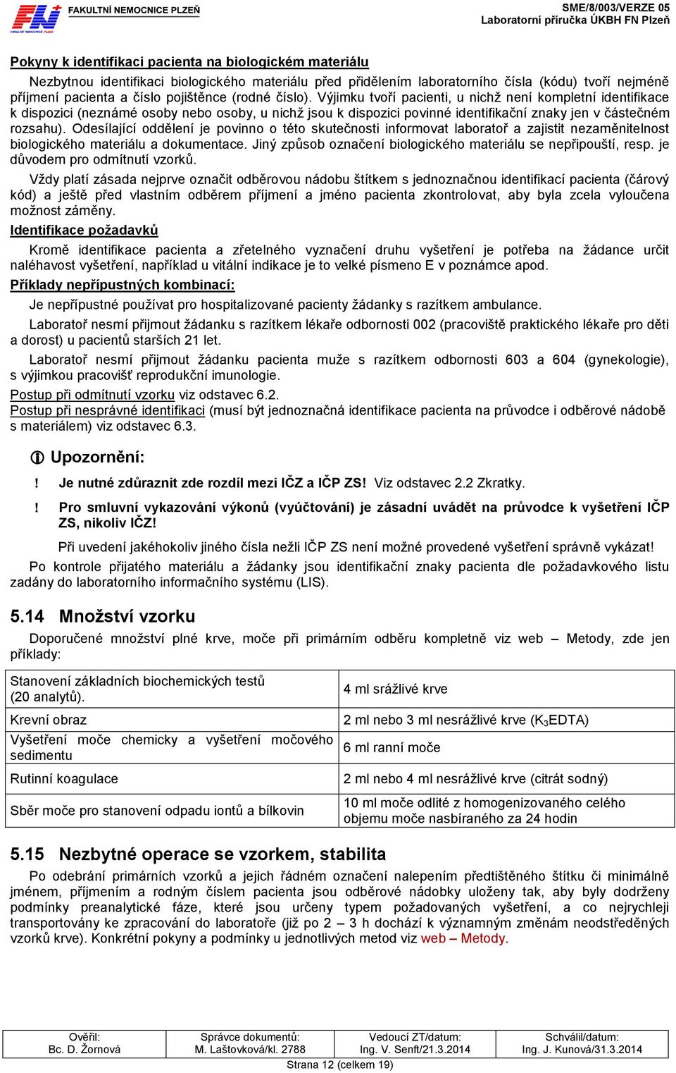 Odesílající oddělení je povinno o této skutečnosti informovat laboratoř a zajistit nezaměnitelnost biologického materiálu a dokumentace.