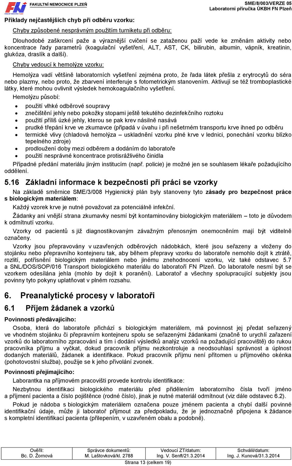 Chyby vedoucí k hemolýze vzorku: Hemolýza vadí většině laboratorních vyšetření zejména proto, že řada látek přešla z erytrocytů do séra nebo plazmy, nebo proto, že zbarvení interferuje s