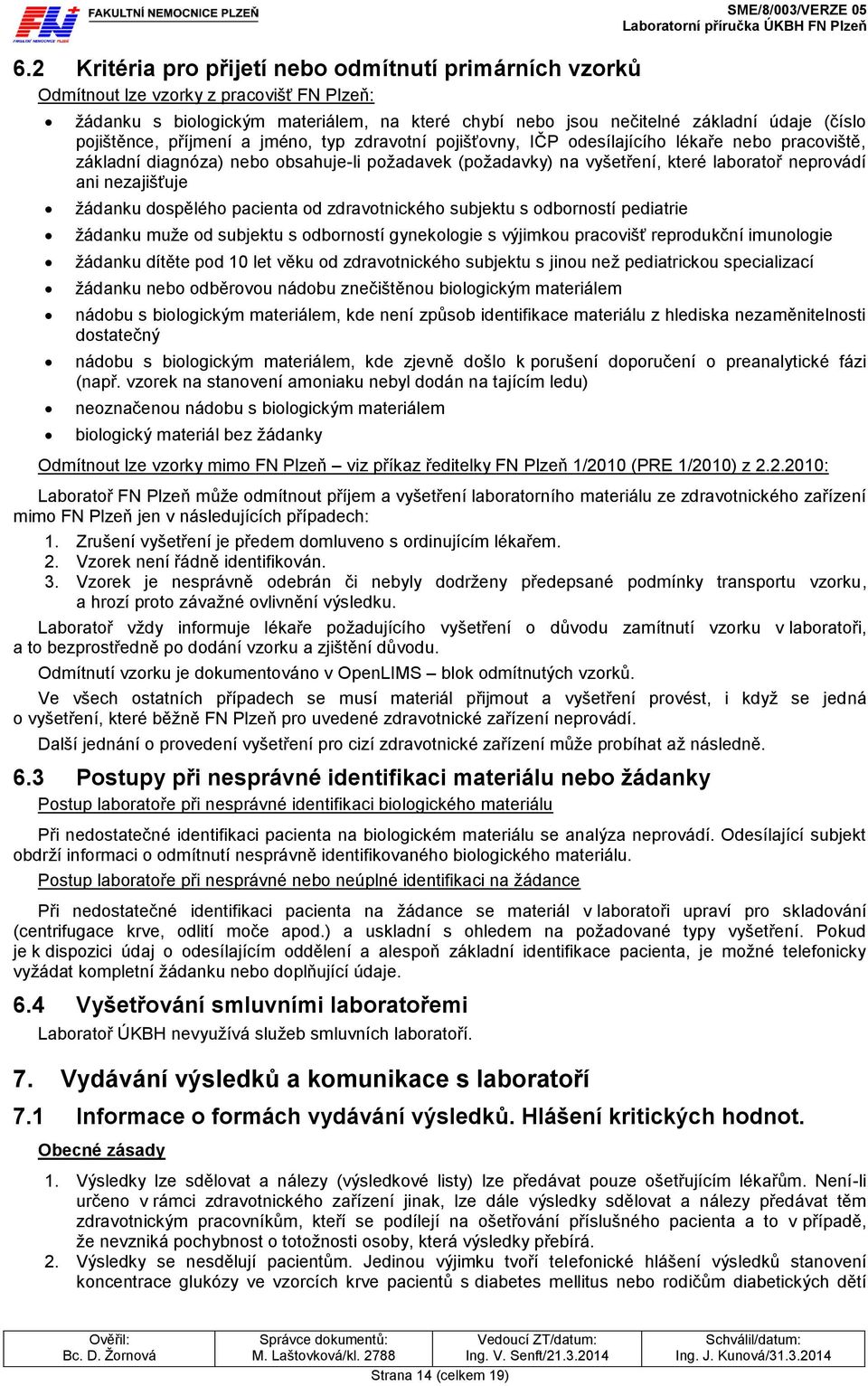 neprovádí ani nezajišťuje žádanku dospělého pacienta od zdravotnického subjektu s odborností pediatrie žádanku muže od subjektu s odborností gynekologie s výjimkou pracovišť reprodukční imunologie