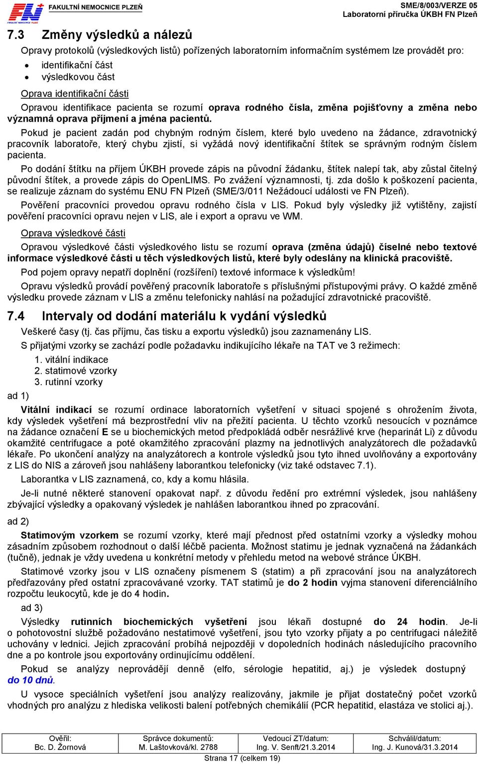 Pokud je pacient zadán pod chybným rodným číslem, které bylo uvedeno na žádance, zdravotnický pracovník laboratoře, který chybu zjistí, si vyžádá nový identifikační štítek se správným rodným číslem