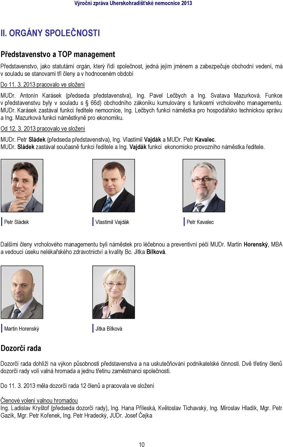 Funkce v představenstvu byly v souladu s 66d) obchodního zákoníku kumulovány s funkcemi vrcholového managementu. MUDr. Karásek zastával funkci ředitele nemocnice, Ing.