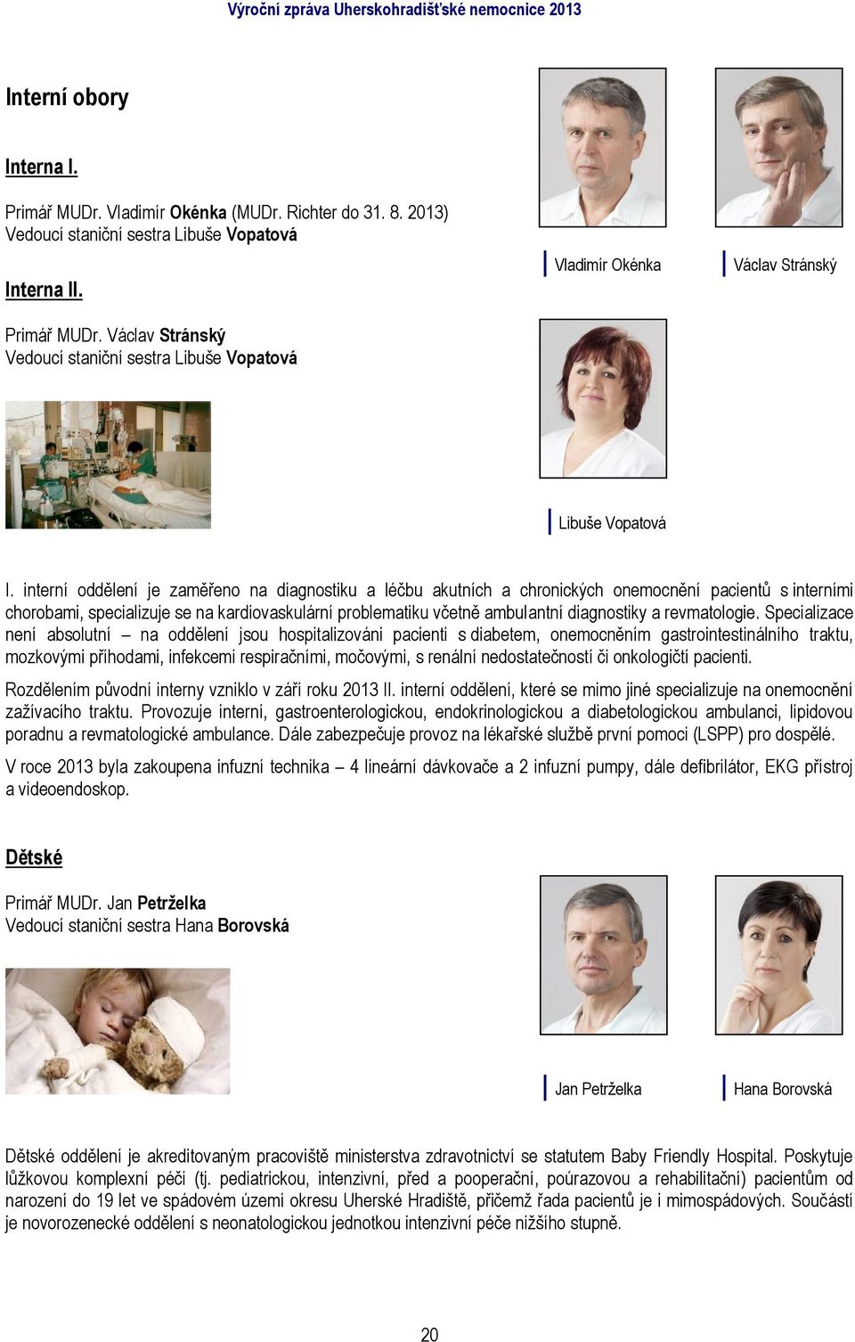 interní oddělení je zaměřeno na diagnostiku a léčbu akutních a chronických onemocnění pacientů s interními chorobami, specializuje se na kardiovaskulární problematiku včetně ambulantní diagnostiky a