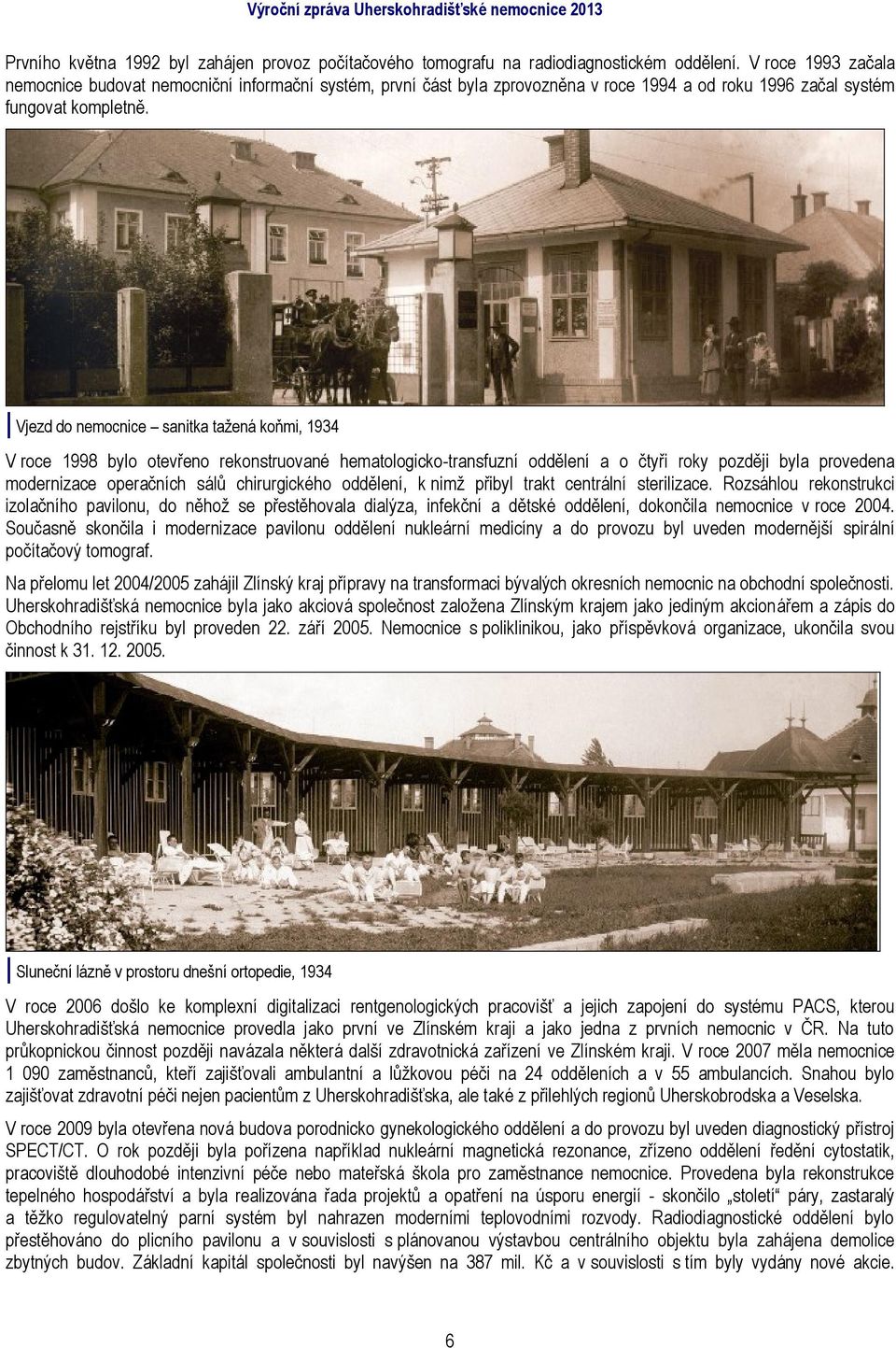 Vjezd do nemocnice sanitka tažená koňmi, 1934 V roce 1998 bylo otevřeno rekonstruované hematologicko-transfuzní oddělení a o čtyři roky později byla provedena modernizace operačních sálů