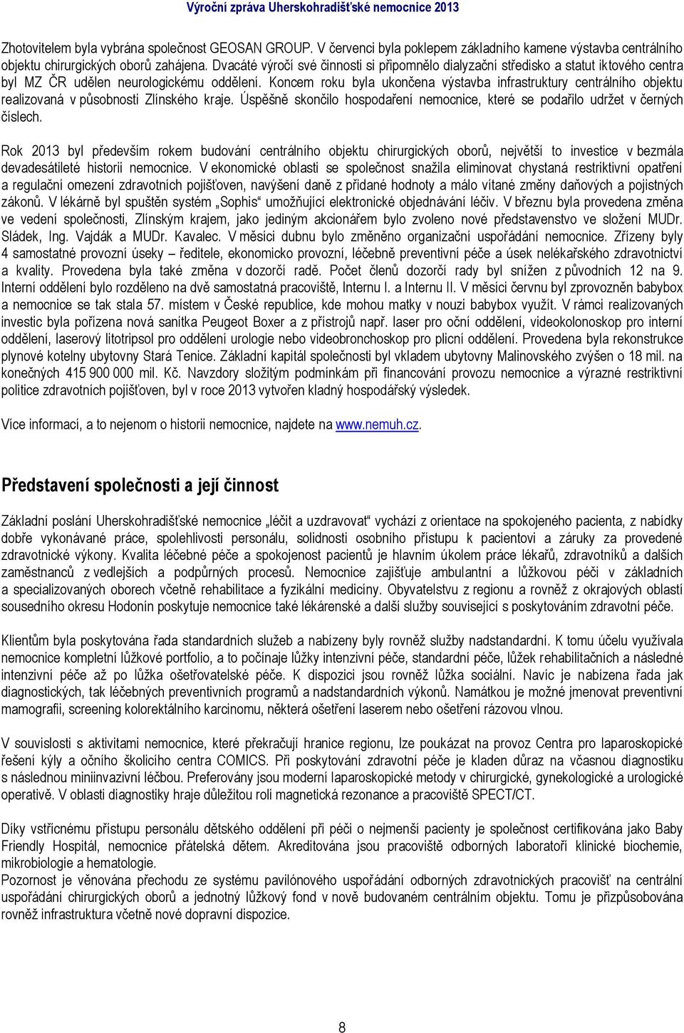 Koncem roku byla ukončena výstavba infrastruktury centrálního objektu realizovaná v působnosti Zlínského kraje. Úspěšně skončilo hospodaření nemocnice, které se podařilo udržet v černých číslech.