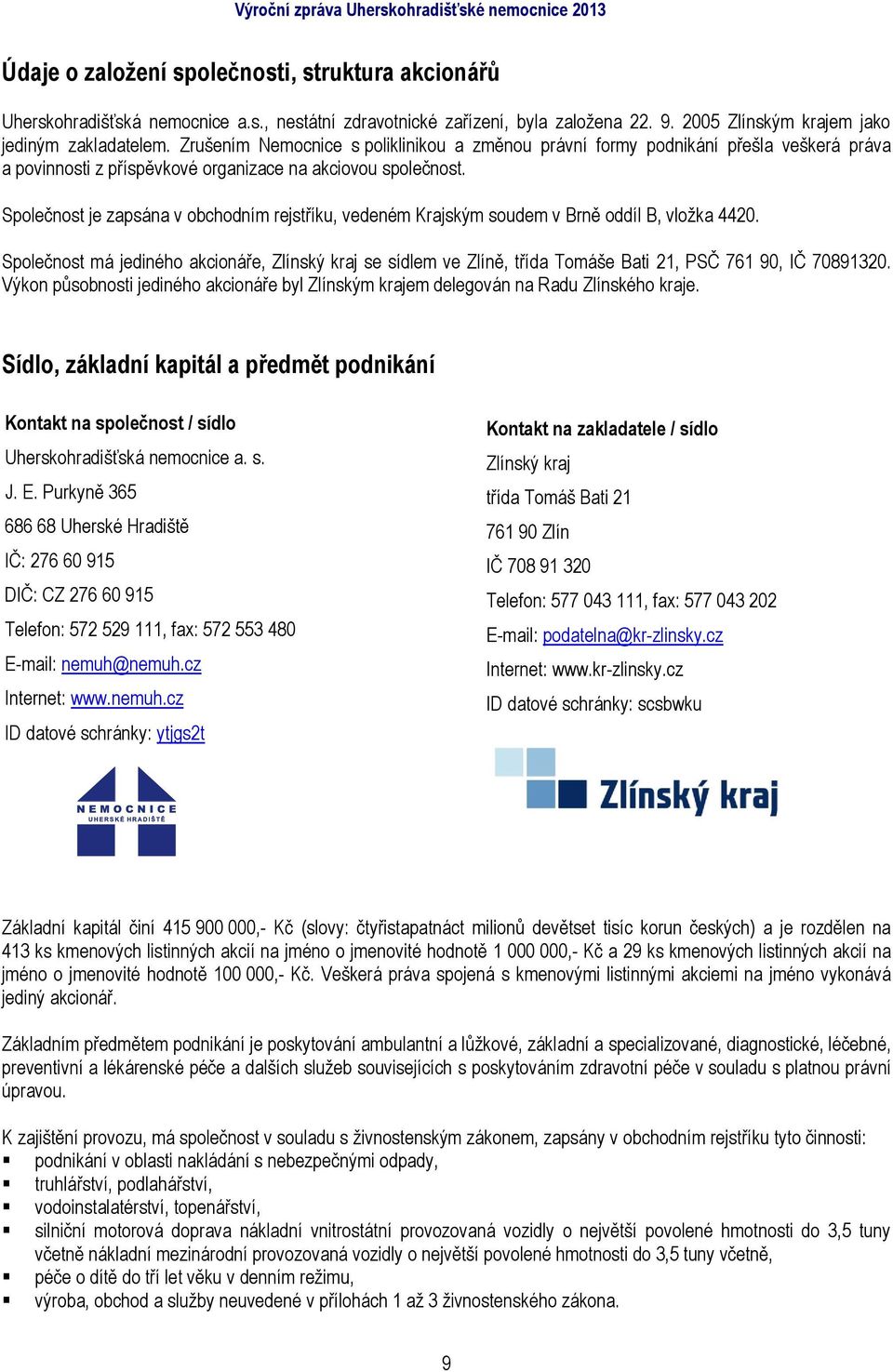 Společnost je zapsána v obchodním rejstříku, vedeném Krajským soudem v Brně oddíl B, vložka 4420.