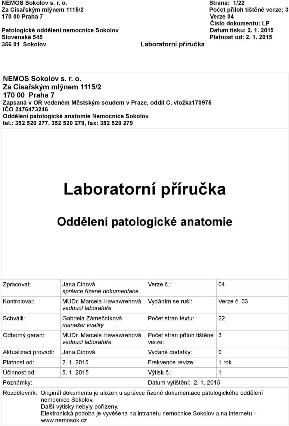 Marcela Hawawrehová vedoucí laboratoře Gabriela Zámečníková manažer kvality MUDr. Marcela Hawawrehová vedoucí laboratoře Verze č.: 04 Vydáním se ruší: Verze č.