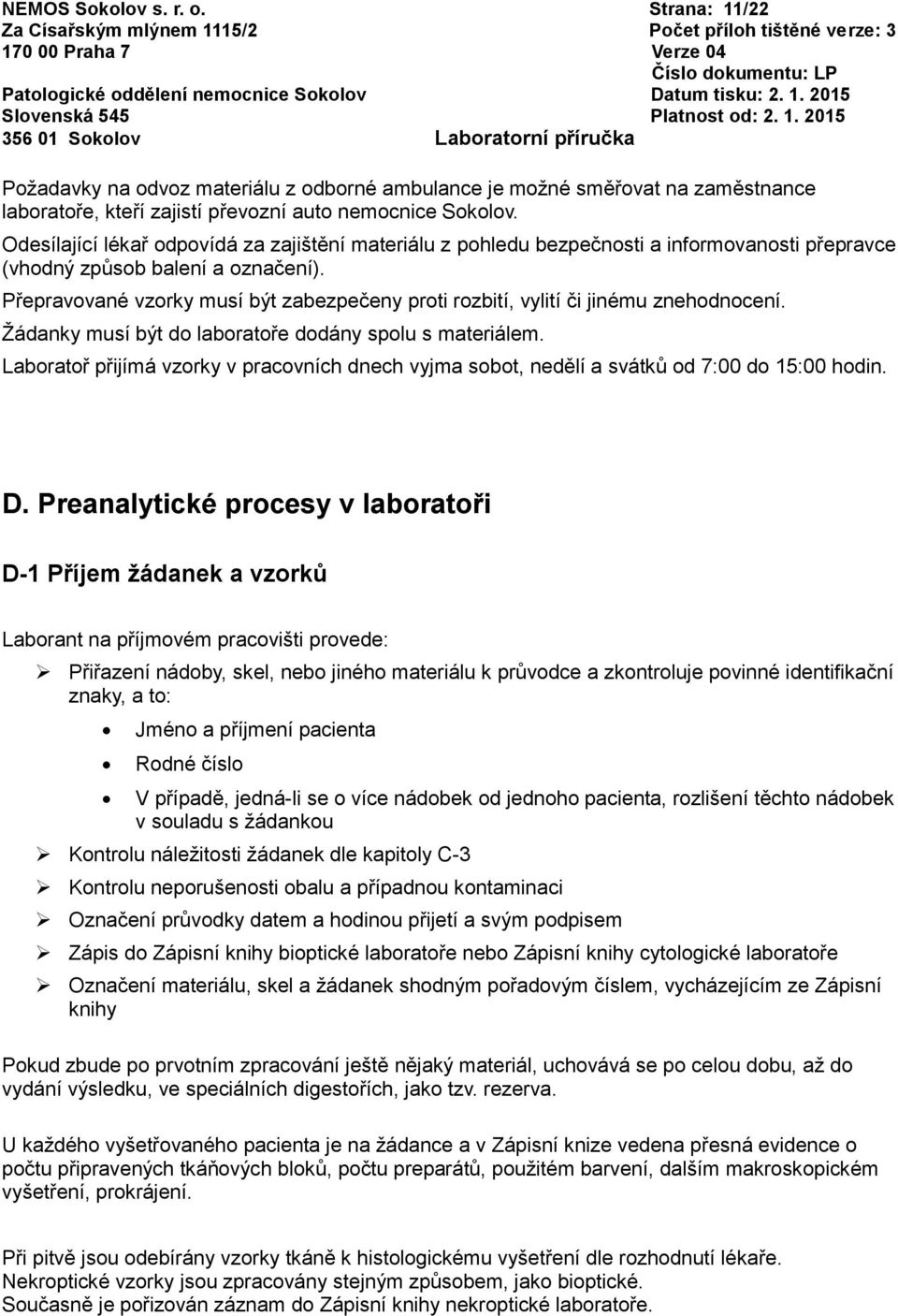 Přepravované vzorky musí být zabezpečeny proti rozbití, vylití či jinému znehodnocení. Žádanky musí být do laboratoře dodány spolu s materiálem.