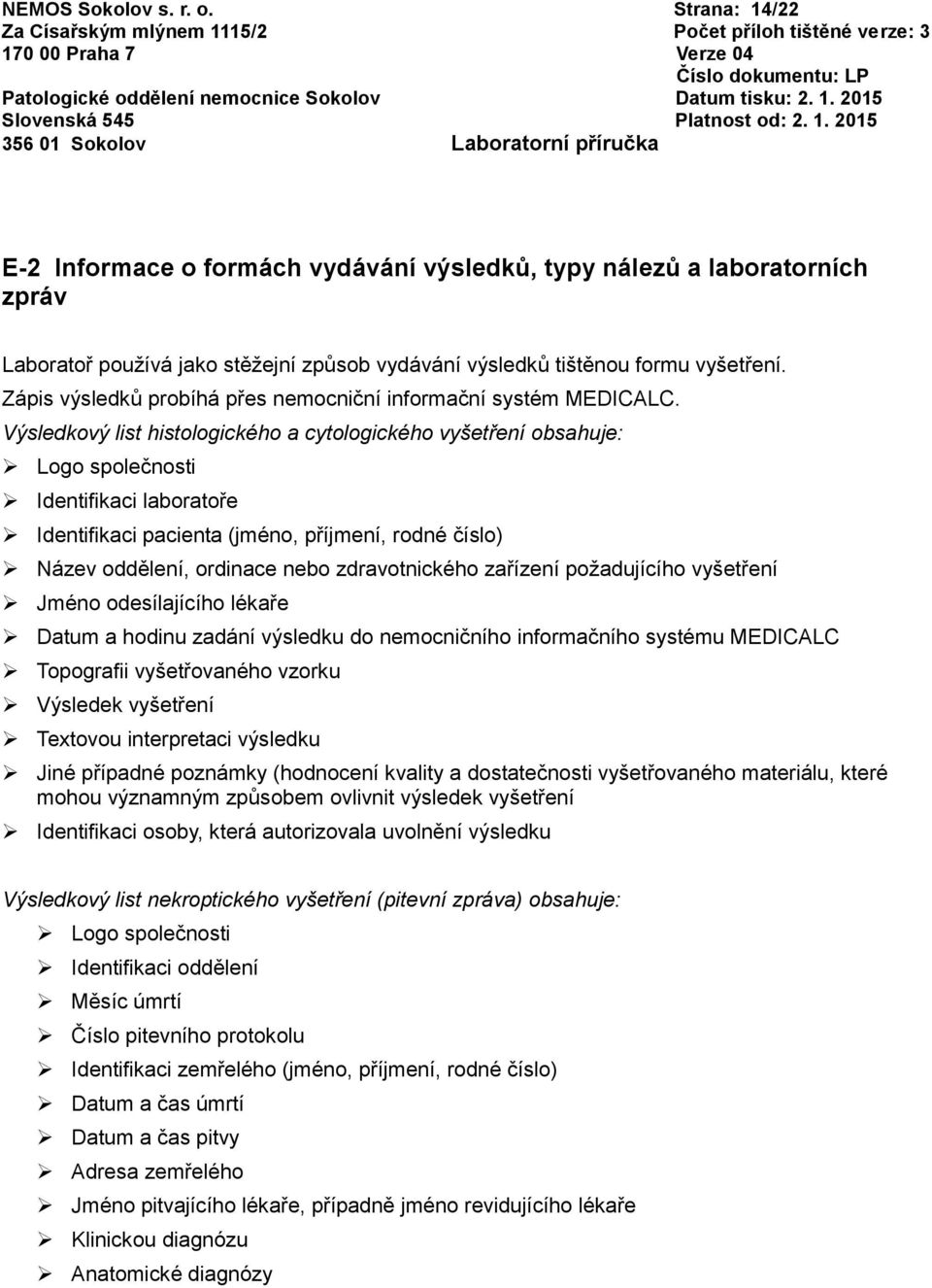 Výsledkový list histologického a cytologického vyšetření obsahuje: Logo společnosti Identifikaci laboratoře Identifikaci pacienta (jméno, příjmení, rodné číslo) Název oddělení, ordinace nebo