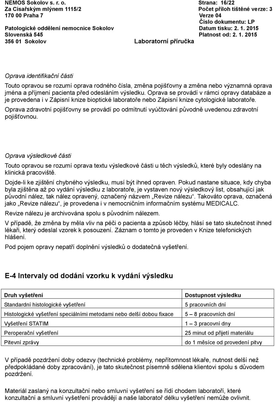 Oprava se provádí v rámci opravy databáze a je provedena i v Zápisní knize bioptické laboratoře nebo Zápisní knize cytologické laboratoře.