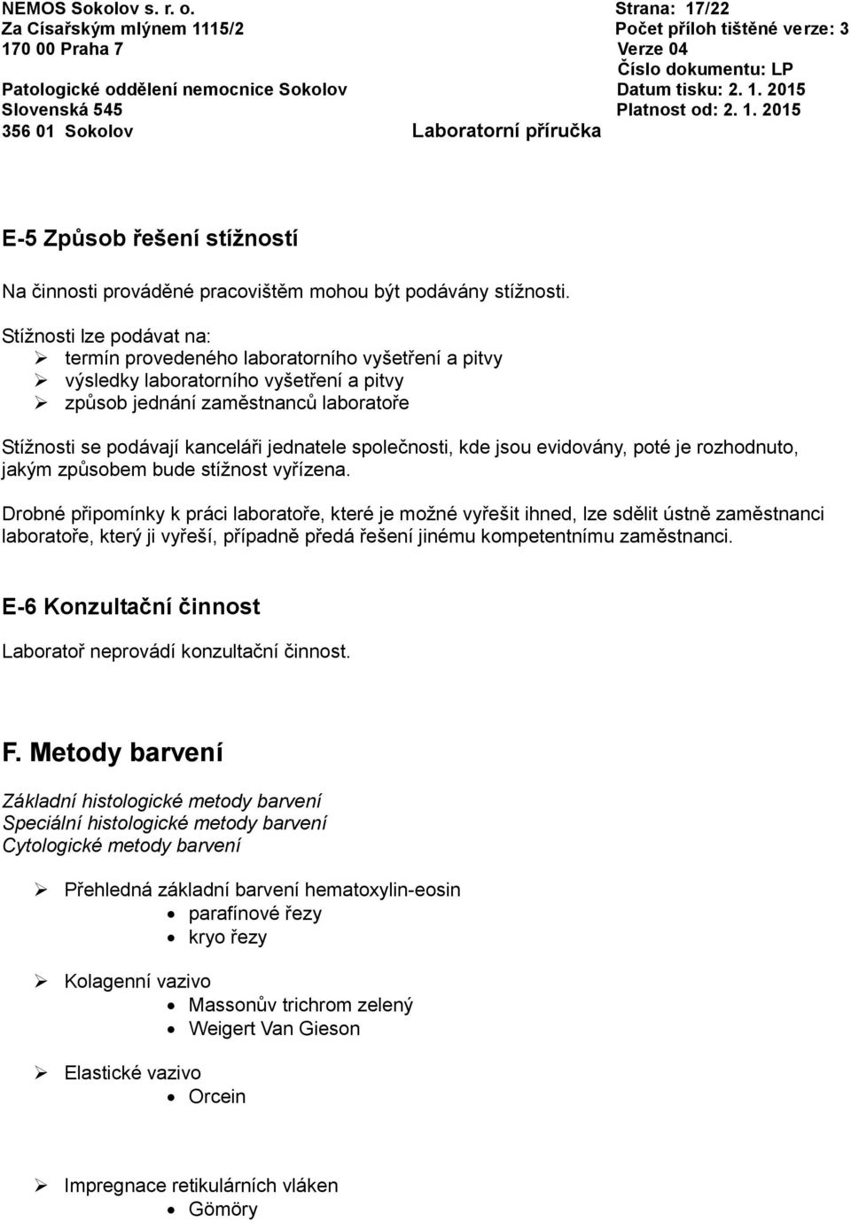 společnosti, kde jsou evidovány, poté je rozhodnuto, jakým způsobem bude stížnost vyřízena.