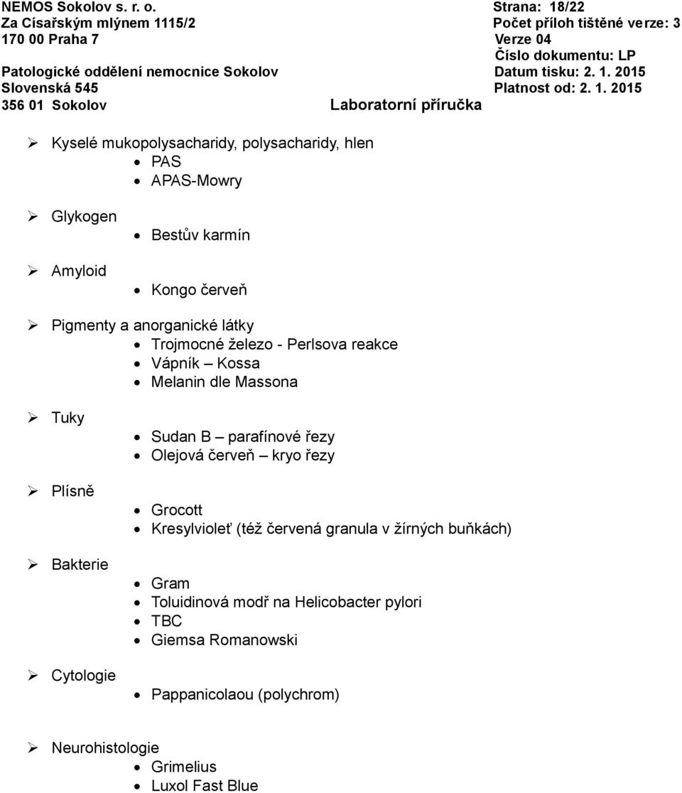 a anorganické látky Trojmocné železo - Perlsova reakce Vápník Kossa Melanin dle Massona Tuky Plísně Bakterie Cytologie Sudan B