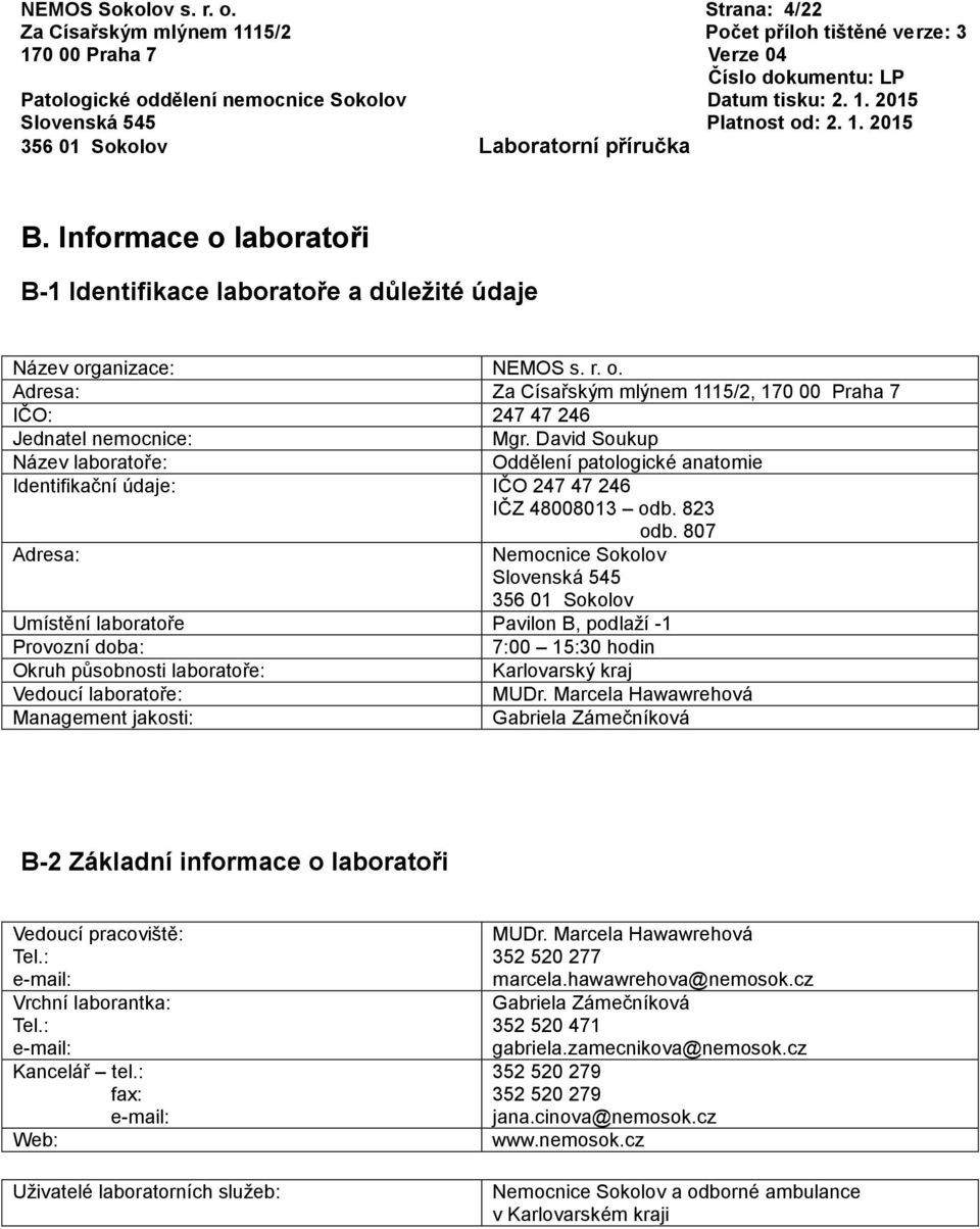 807 Adresa: Nemocnice Sokolov Slovenská 545 356 01 Sokolov Umístění laboratoře Pavilon B, podlaží -1 Provozní doba: 7:00 15:30 hodin Okruh působnosti laboratoře: Karlovarský kraj Vedoucí laboratoře: