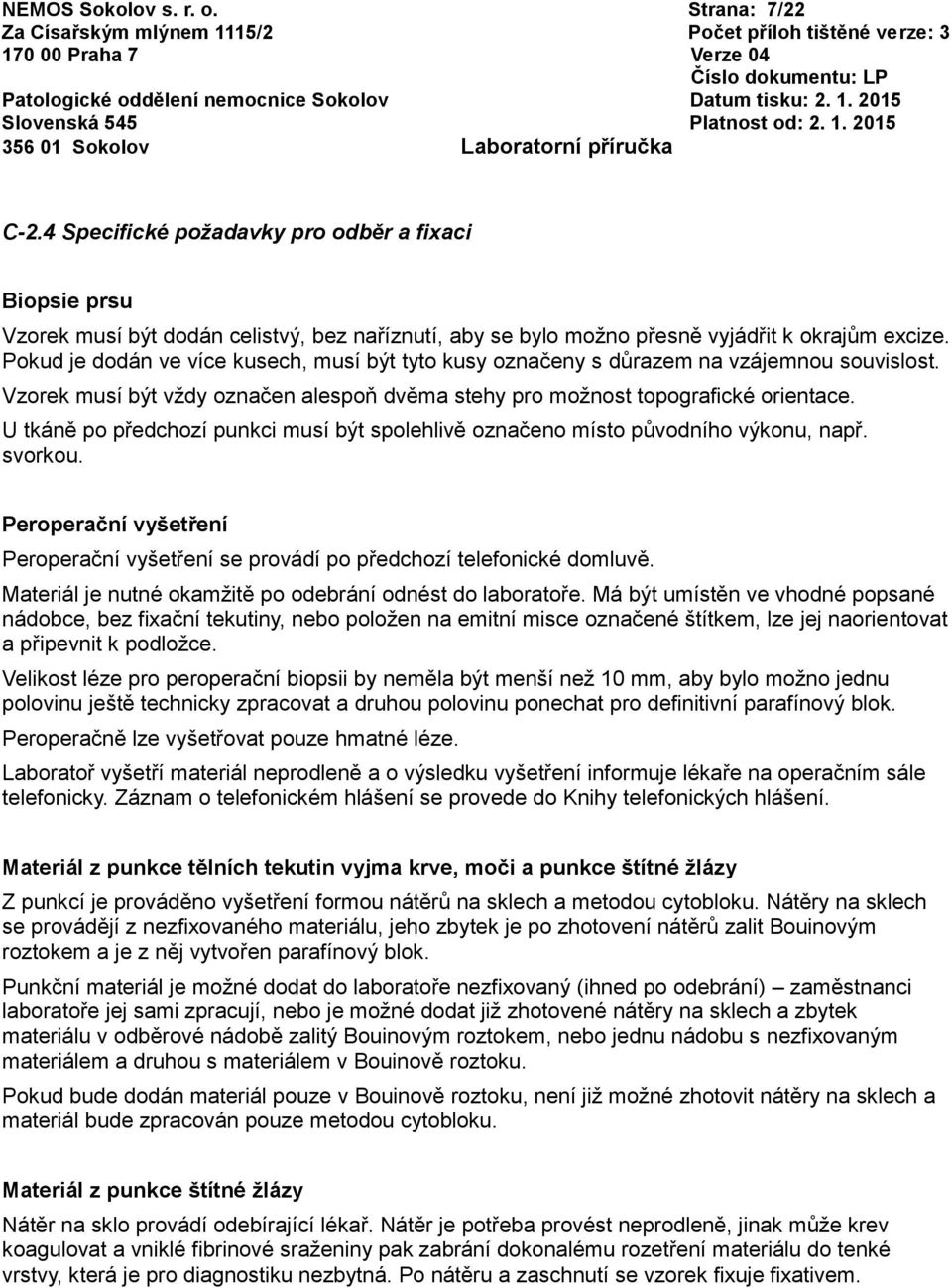 U tkáně po předchozí punkci musí být spolehlivě označeno místo původního výkonu, např. svorkou. Peroperační vyšetření Peroperační vyšetření se provádí po předchozí telefonické domluvě.