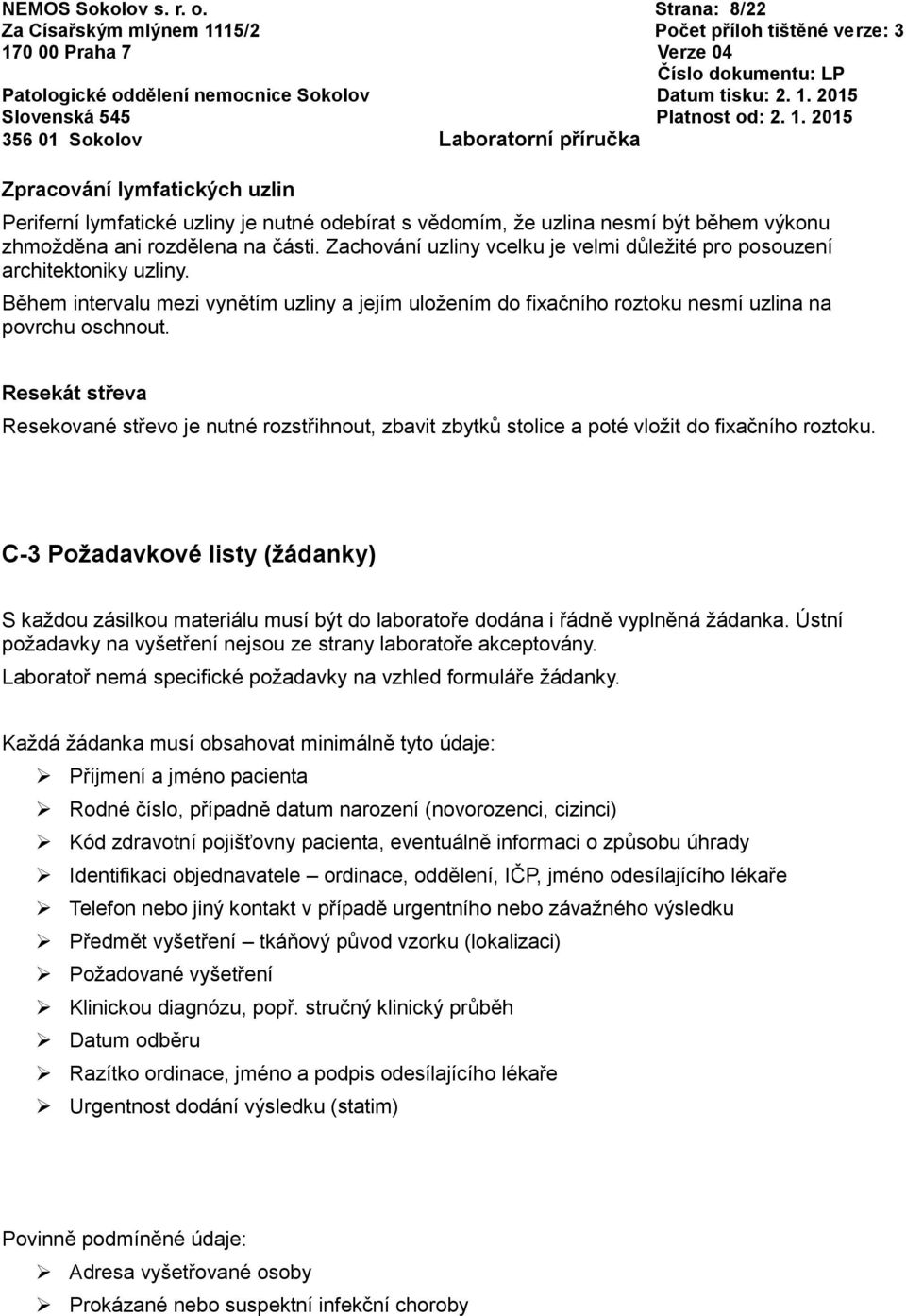 Resekát střeva Resekované střevo je nutné rozstřihnout, zbavit zbytků stolice a poté vložit do fixačního roztoku.