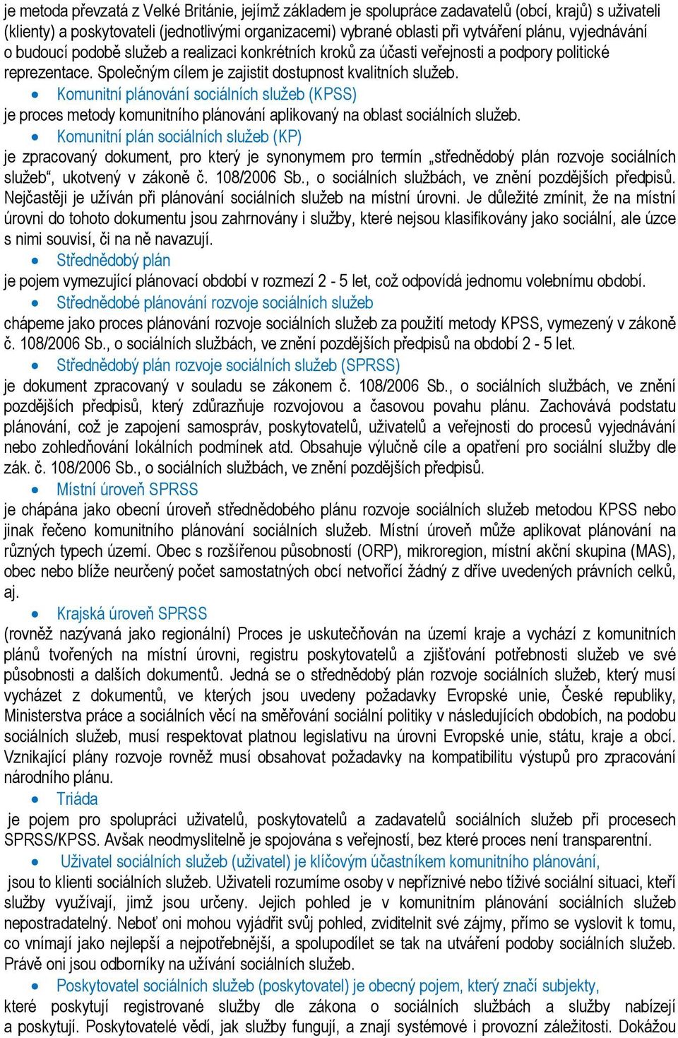 Komunitní plánování sociálních služeb (KPSS) je proces metody komunitního plánování aplikovaný na oblast sociálních služeb.