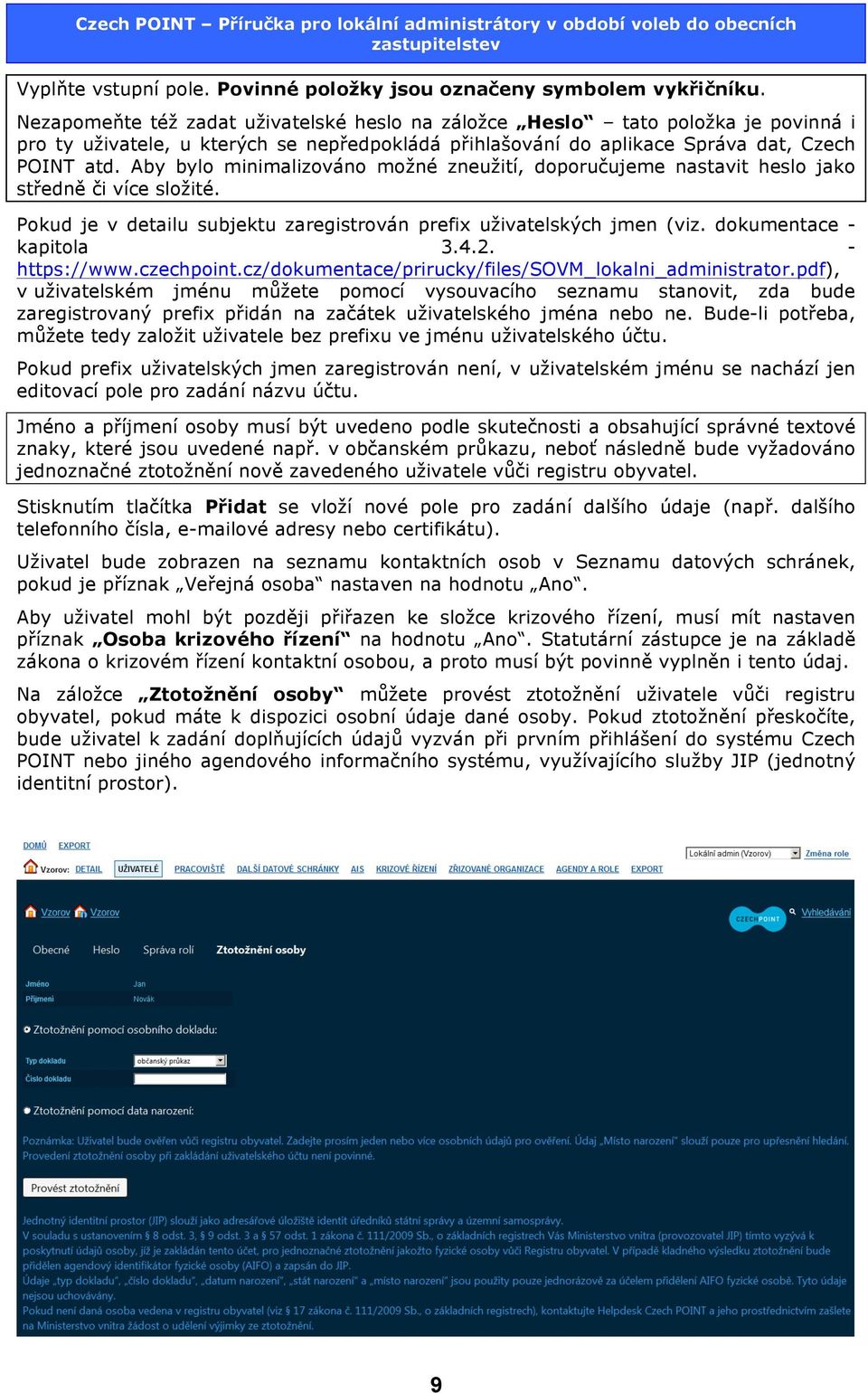 Aby bylo minimalizováno možné zneužití, doporučujeme nastavit heslo jako středně či více složité. Pokud je v detailu subjektu zaregistrován prefix uživatelských jmen (viz. dokumentace - kapitola 3.4.