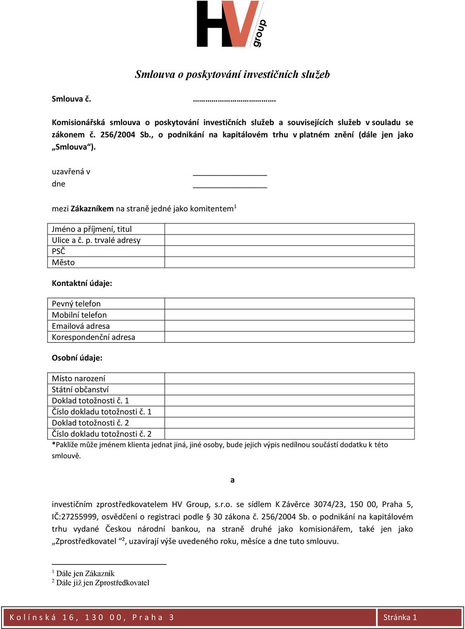 1 Číslo dokladu totožnosti č. 1 Doklad totožnosti č. 2 Číslo dokladu totožnosti č. 2 *Pakliže může jménem klienta jednat jiná, jiné osoby, bude jejich výpis nedílnou součástí dodatku k této smlouvě.